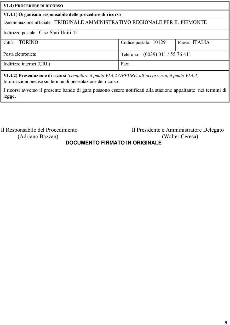 4.2 OPPURE, all occorrenza, il punto VI.4.3) Informazioni precise sui termini di presentazione del ricorso: I ricorsi avverso il presente bando di gara possono essere notificati alla stazione appaltante nei termini di legge.