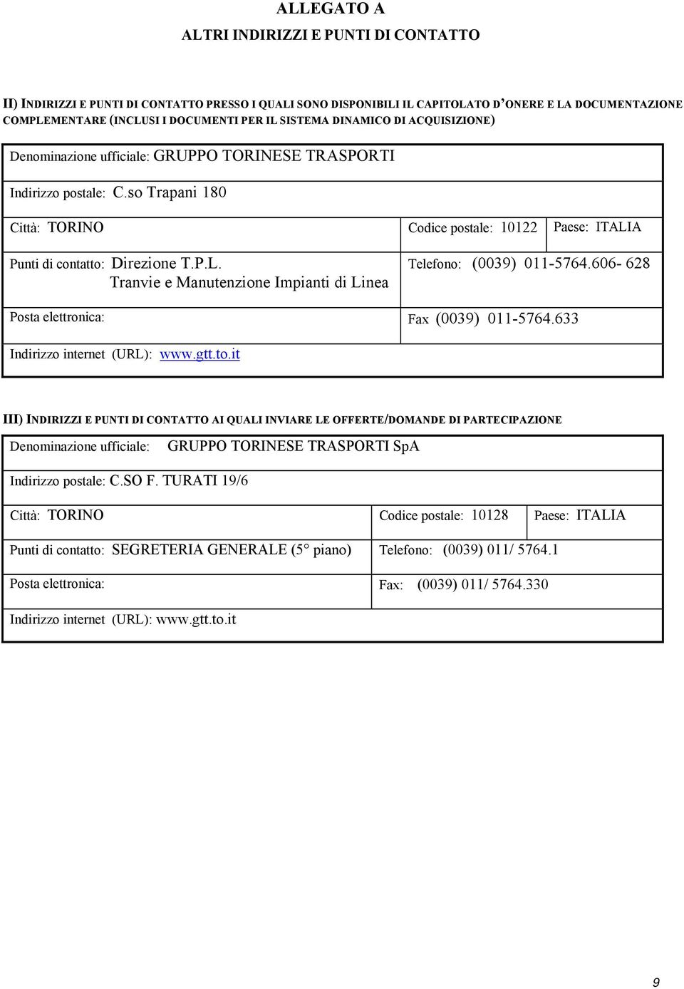 so Trapani 180 Città: TORINO Codice postale: 10122 Paese: ITALIA Punti di contatto: Direzione T.P.L. Tranvie e Manutenzione Impianti di Linea Telefono: (0039) 011-5764.