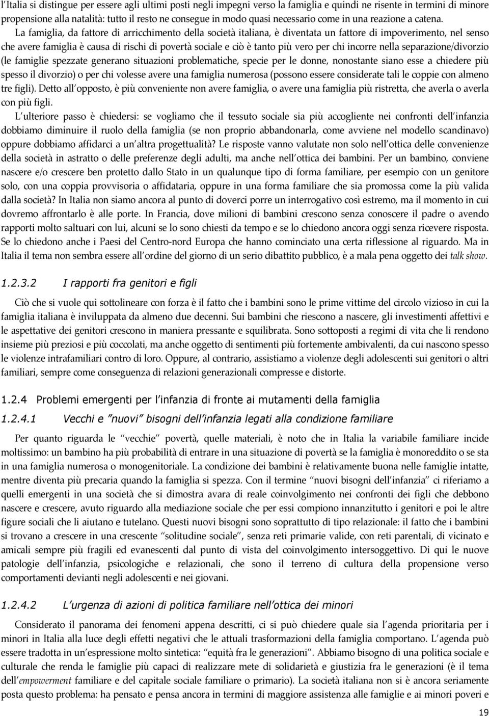 La famiglia, da fattore di arricchimento della società italiana, è diventata un fattore di impoverimento, nel senso che avere famiglia è causa di rischi di povertà sociale e ciò è tanto più vero per