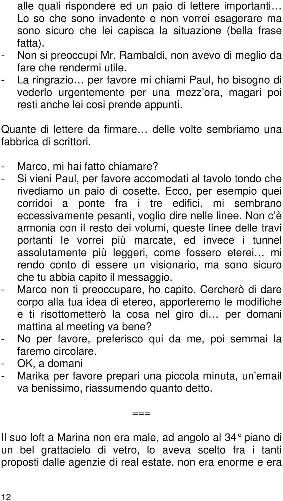 Quante di lettere da firmare delle volte sembriamo una fabbrica di scrittori. - Marco, mi hai fatto chiamare? - Si vieni Paul, per favore accomodati al tavolo tondo che rivediamo un paio di cosette.