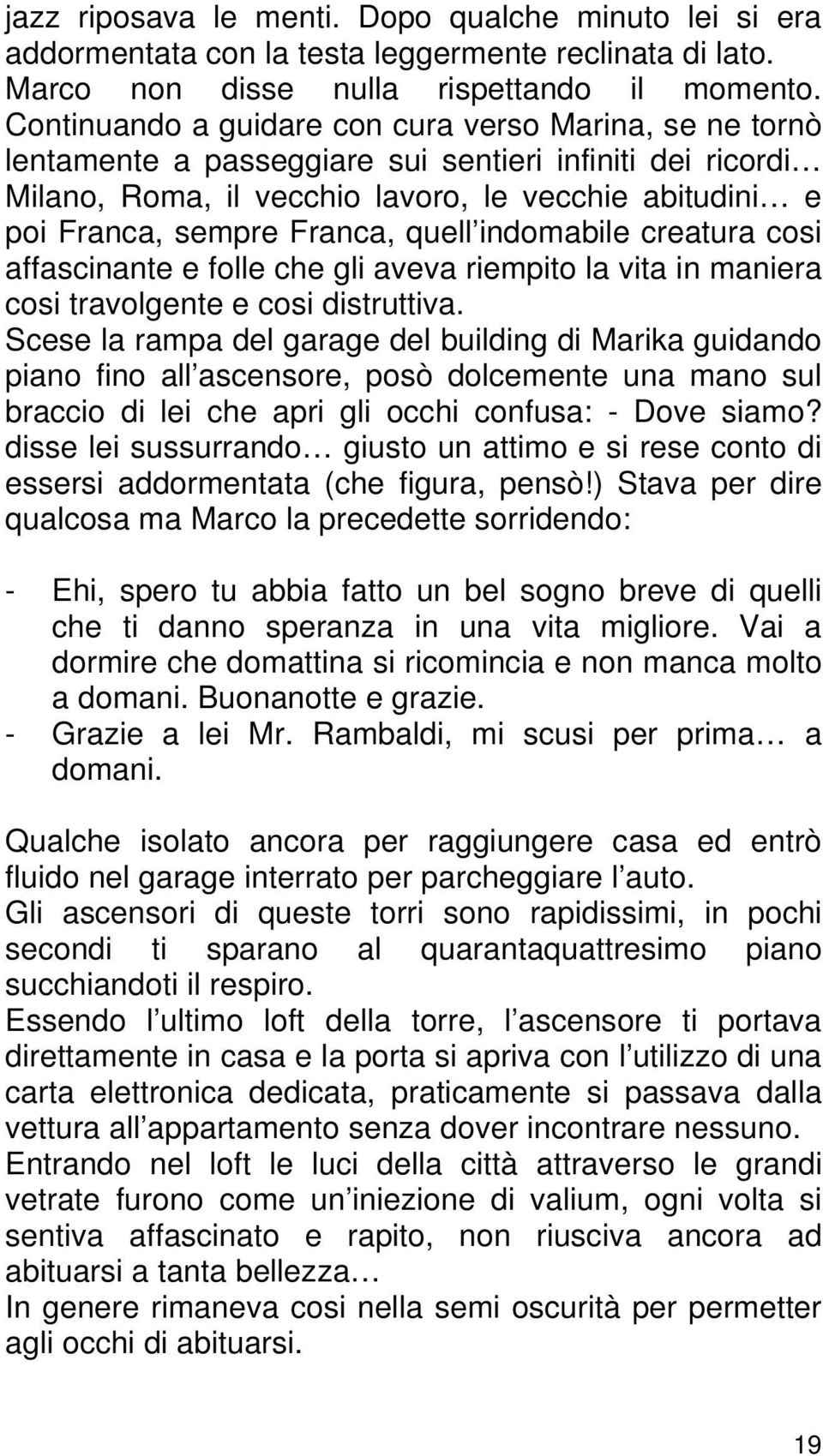 quell indomabile creatura cosi affascinante e folle che gli aveva riempito la vita in maniera cosi travolgente e cosi distruttiva.