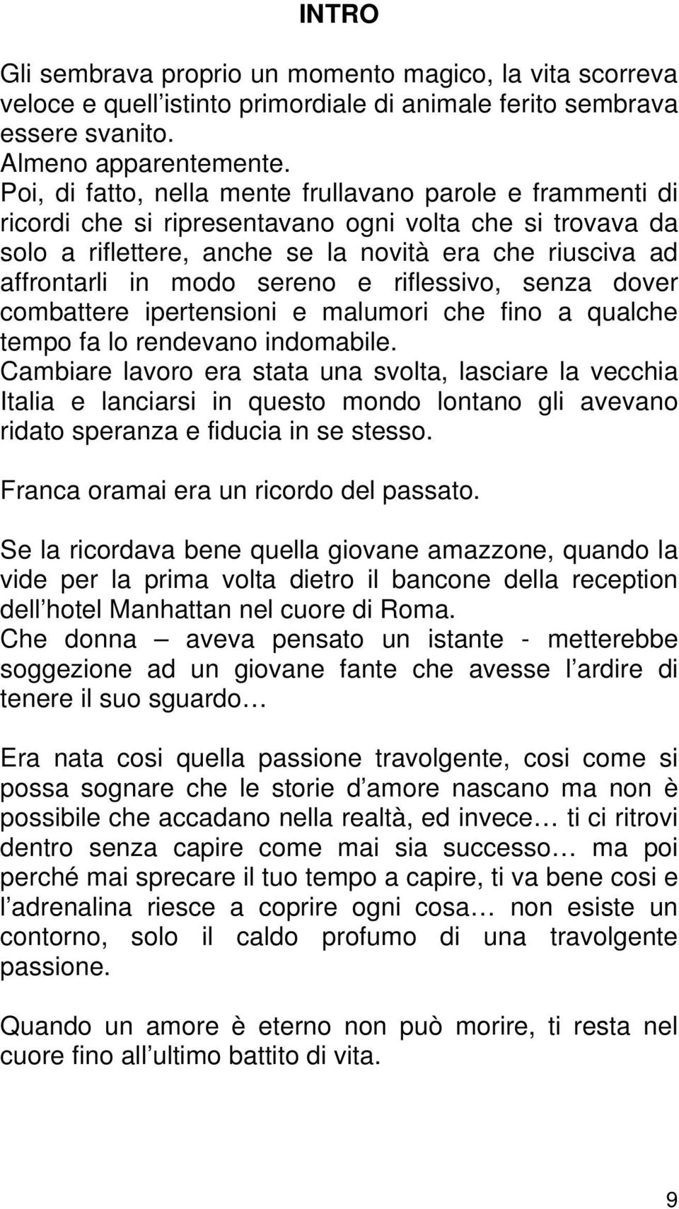 sereno e riflessivo, senza dover combattere ipertensioni e malumori che fino a qualche tempo fa lo rendevano indomabile.