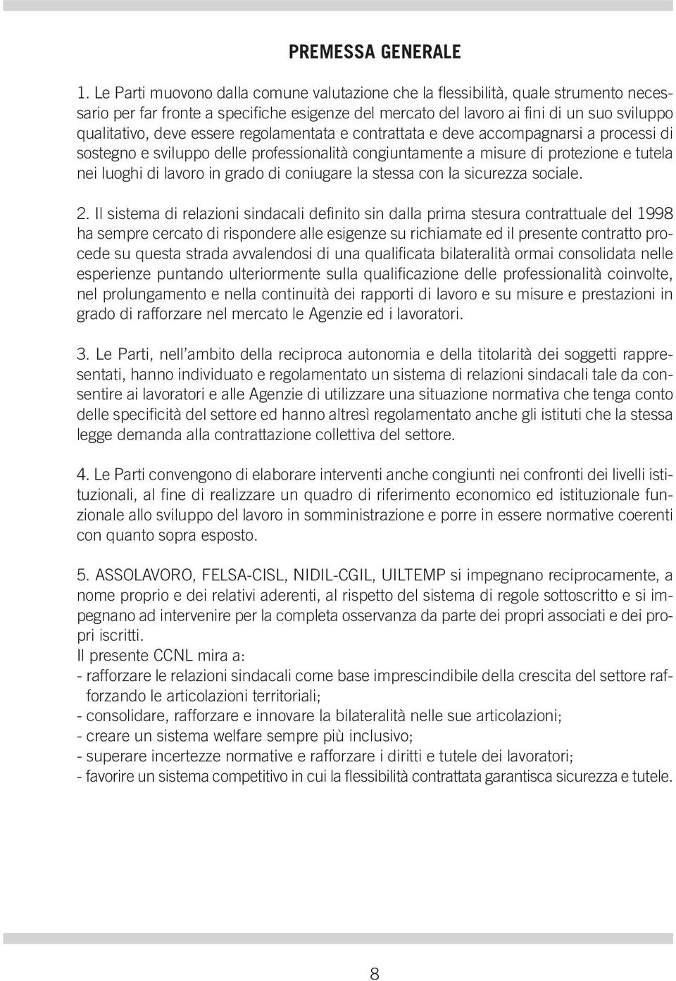 essere regolamentata e contrattata e deve accompagnarsi a processi di sostegno e sviluppo delle professionalità congiuntamente a misure di protezione e tutela nei luoghi di lavoro in grado di