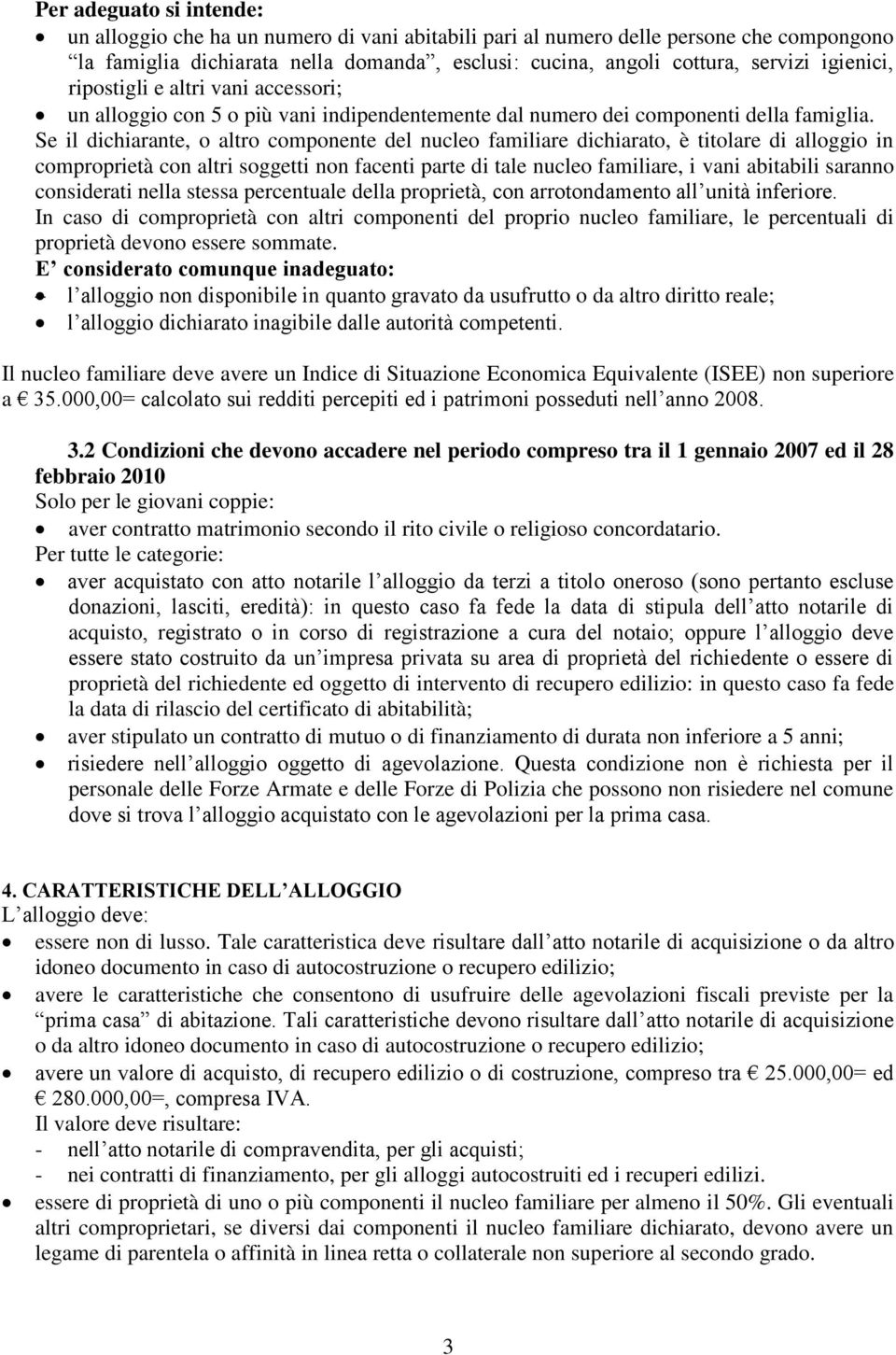 Se il dichiarante, o altro componente del nucleo familiare dichiarato, è titolare di alloggio in comproprietà con altri soggetti non facenti parte di tale nucleo familiare, i vani abitabili saranno