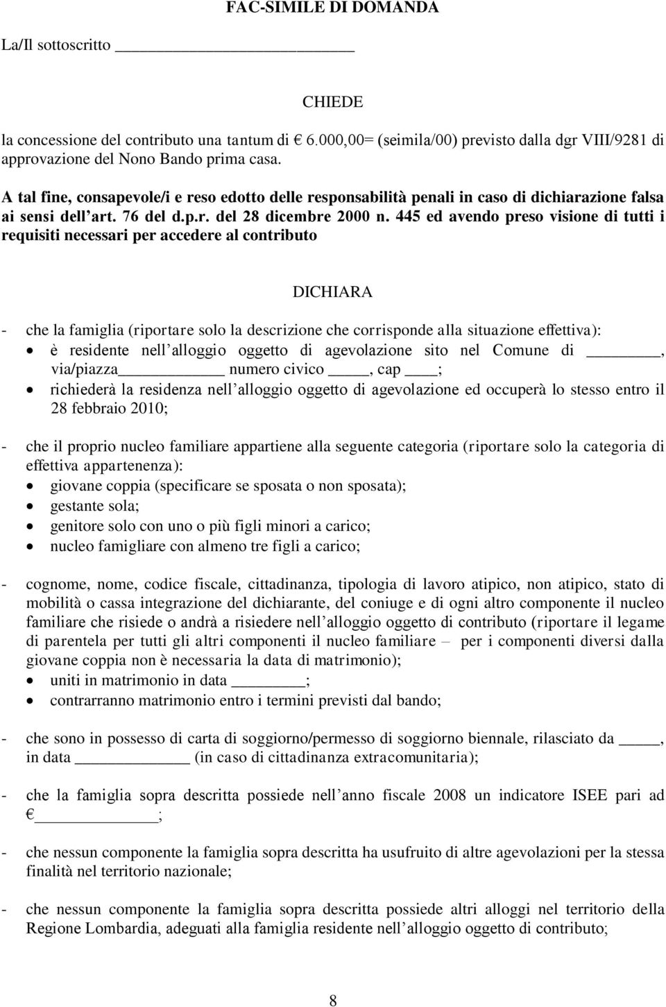 445 ed avendo preso visione di tutti i requisiti necessari per accedere al contributo DICHIARA - che la famiglia (riportare solo la descrizione che corrisponde alla situazione effettiva): è residente