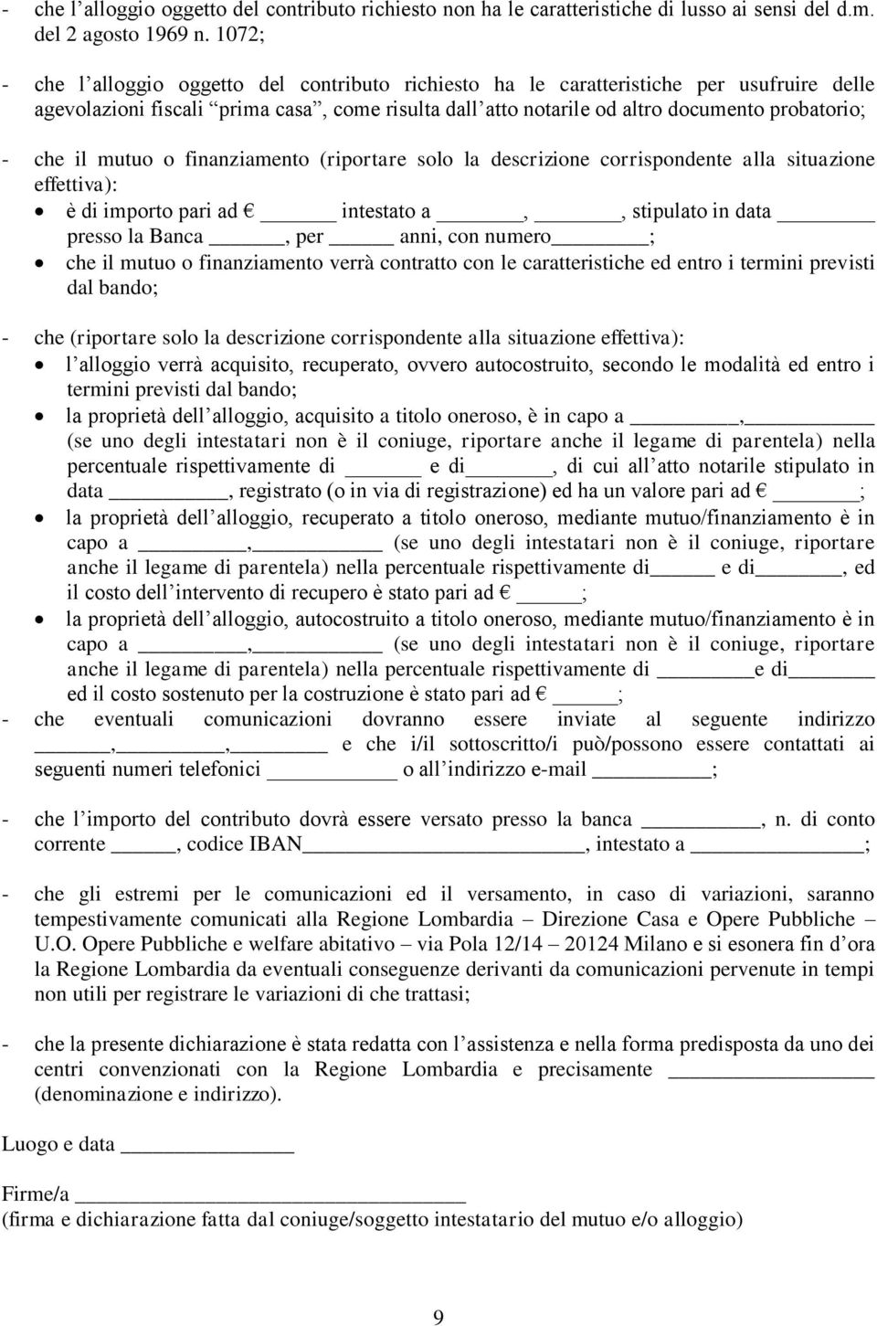 il mutuo o finanziamento (riportare solo la descrizione corrispondente alla situazione effettiva): è di importo pari ad intestato a,, stipulato in data presso la Banca, per anni, con numero ; che il