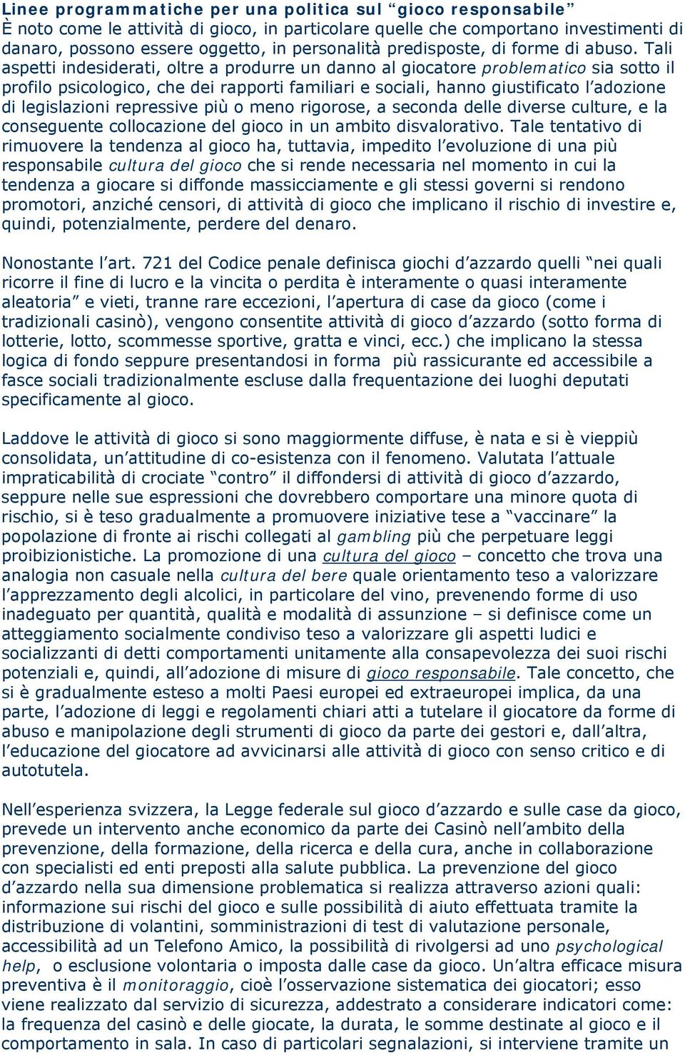 Tali aspetti indesiderati, oltre a produrre un danno al giocatore problematico sia sotto il profilo psicologico, che dei rapporti familiari e sociali, hanno giustificato l adozione di legislazioni