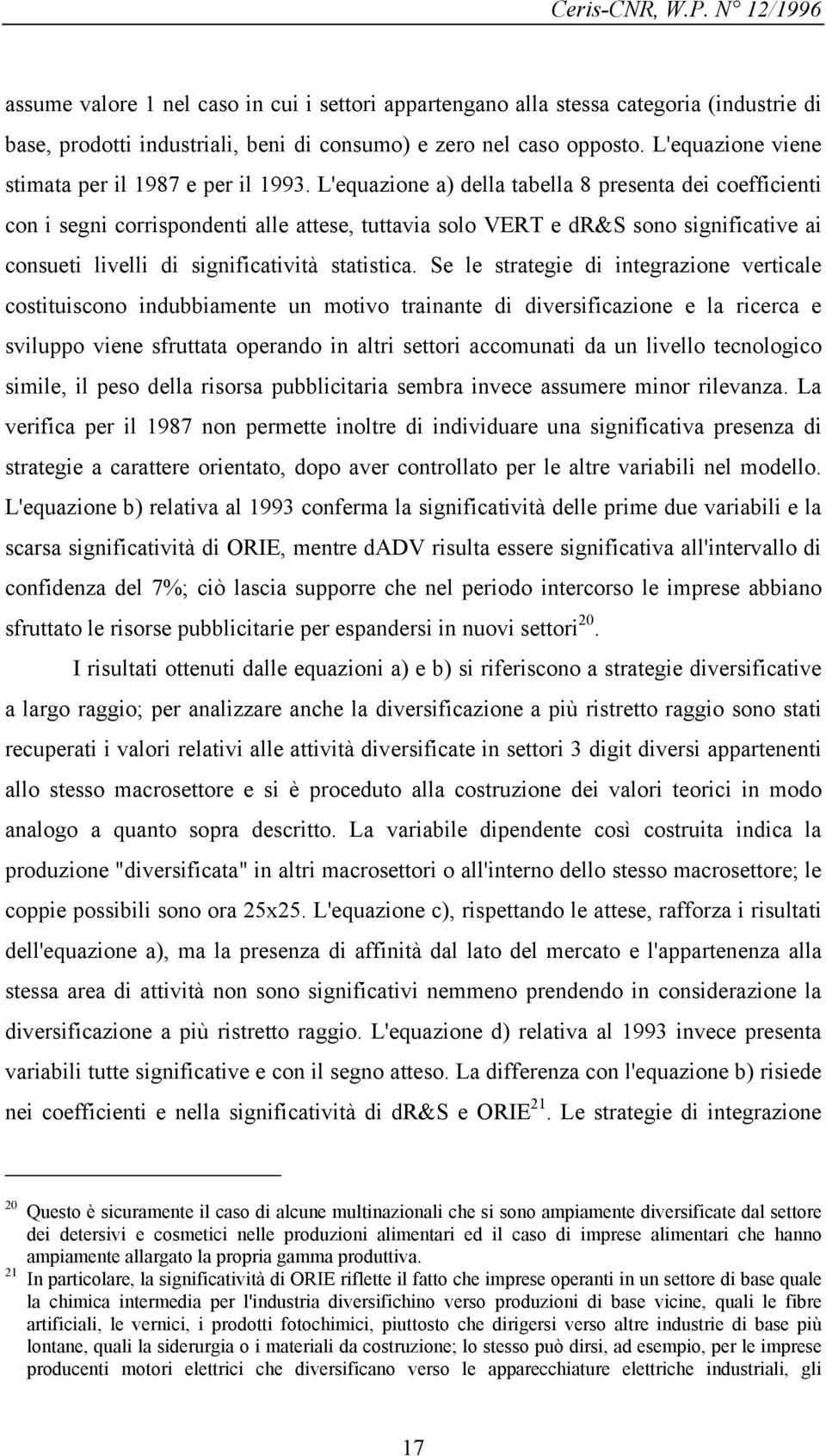 L'equazione a) della tabella 8 presenta dei coefficienti con i segni corrispondenti alle attese, tuttavia solo VERT e dr&s sono significative ai consueti livelli di significatività statistica.