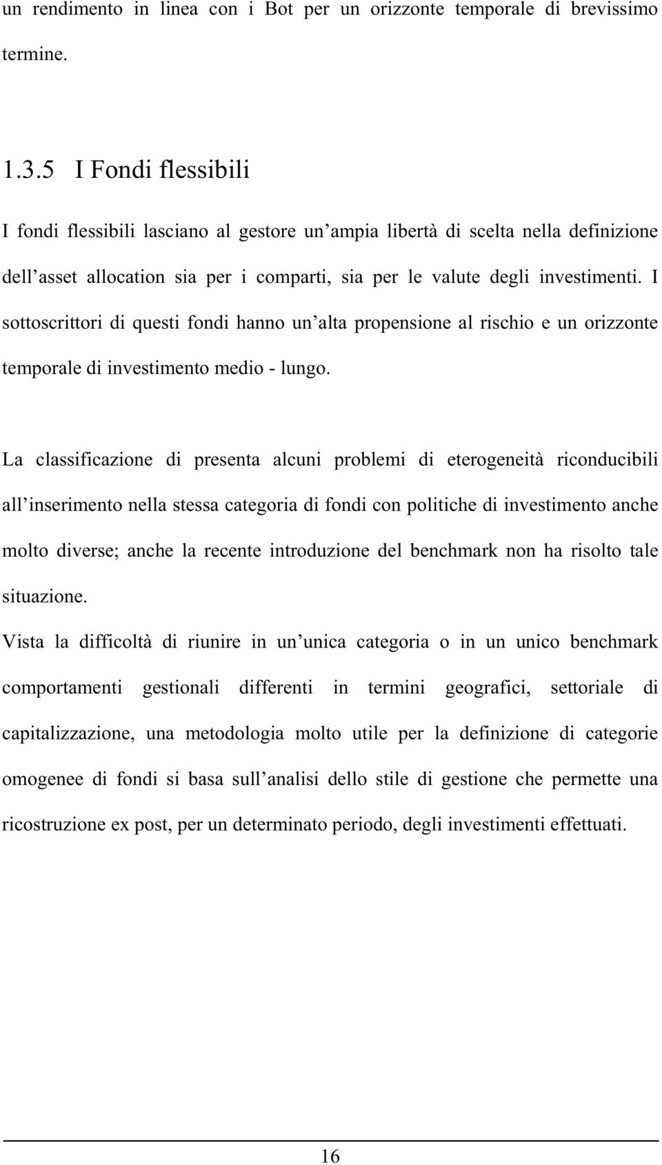 I sottoscrittori di questi fondi hanno un alta propensione al rischio e un orizzonte temporale di investimento medio - lungo.