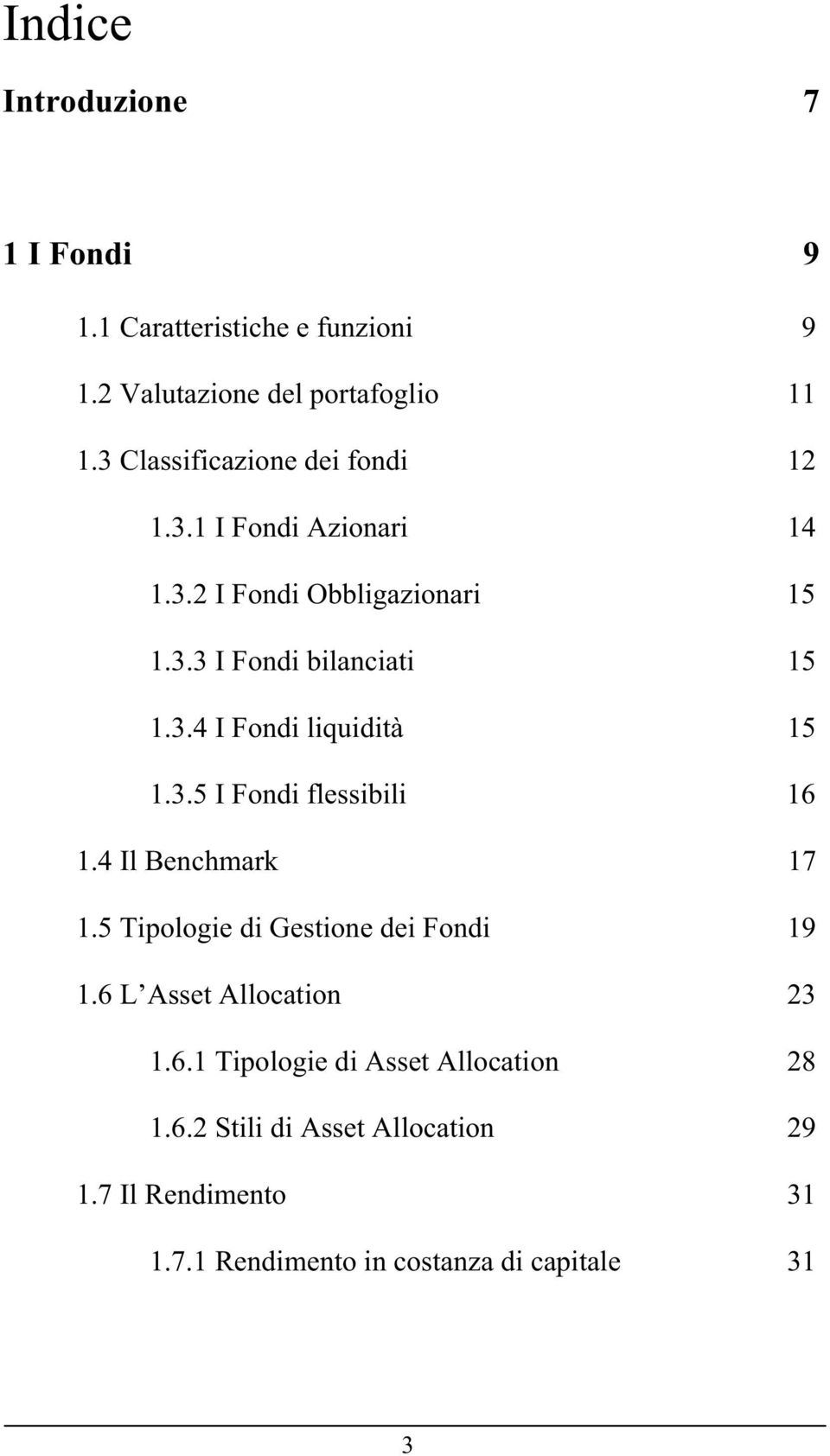 3.5 I Fondi flessibili 16 1.4 Il Benchmark 17 1.5 Tipologie di Gestione dei Fondi 19 1.6 L Asset Allocation 23 1.6.1 Tipologie di Asset Allocation 28 1.