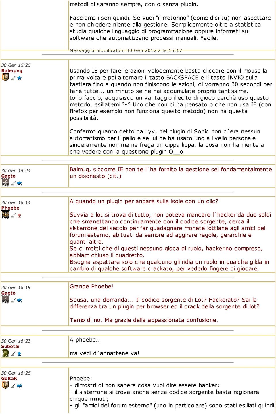 Messaggio m odificato il 30 Gen 2012 alle 15:17 30 Gen 15:25 Balmung Usando IE per fare le azioni velocemente basta cliccare con il mouse la prima volta e poi alternare il tasto BACKSPACE e il tasto