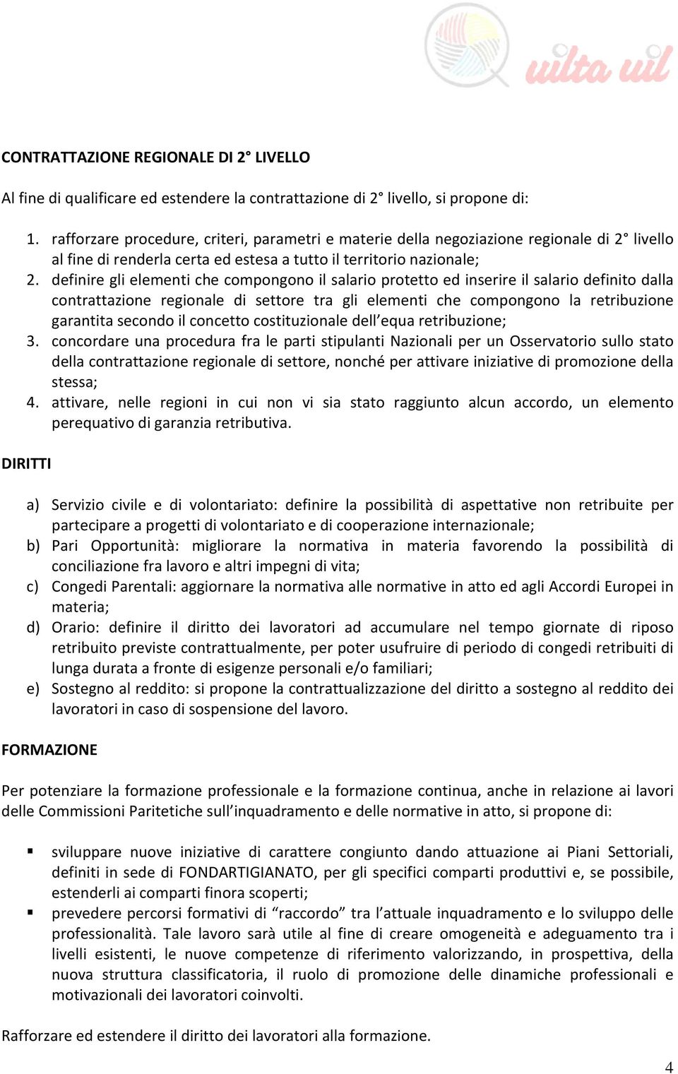 definire gli elementi che compongono il salario protetto ed inserire il salario definito dalla contrattazione regionale di settore tra gli elementi che compongono la retribuzione garantita secondo il