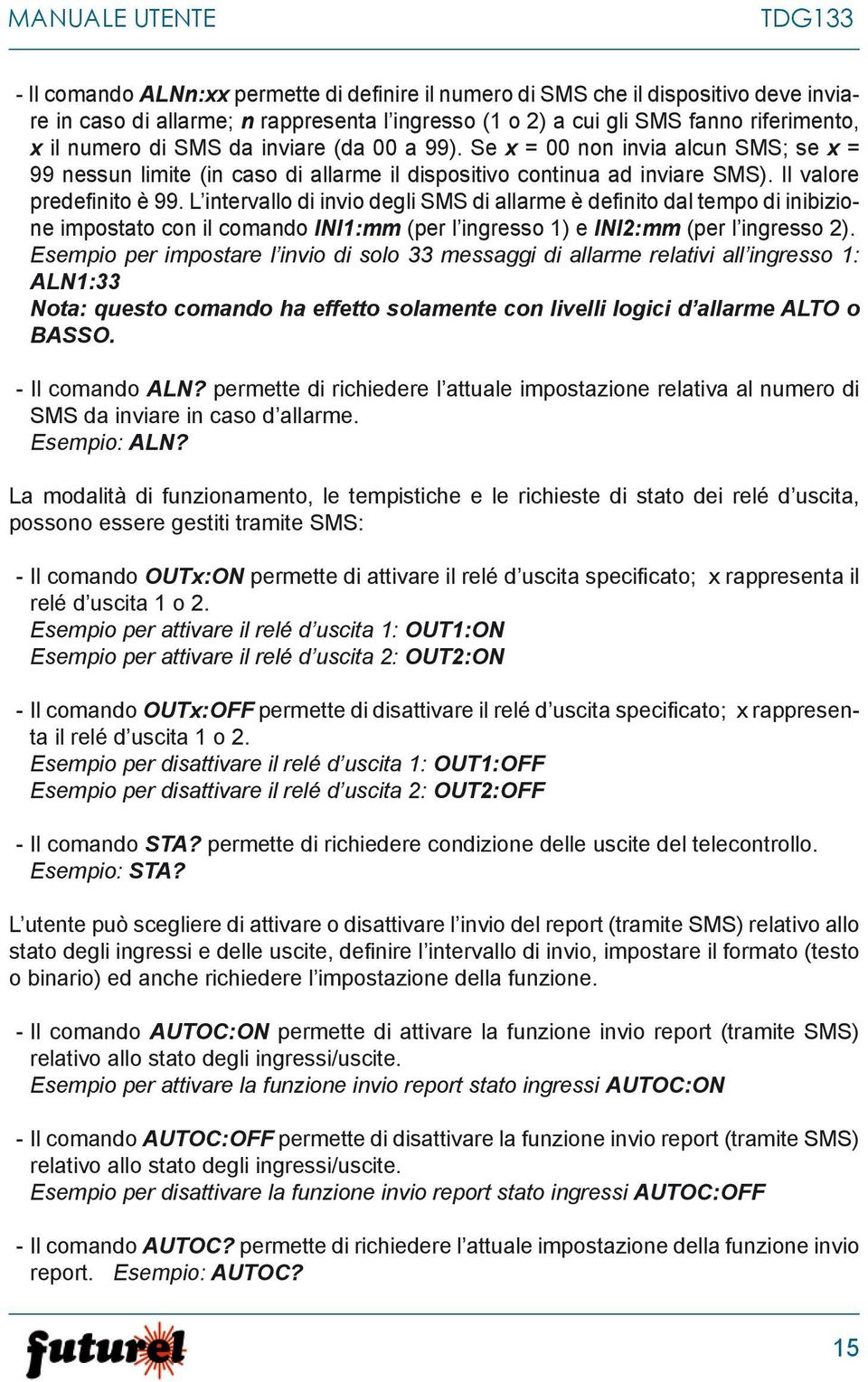 L intervallo di invio degli SMS di allarme è definito dal tempo di inibizione impostato con il comando INI1:mm (per l ingresso 1) e INI2:mm (per l ingresso 2).