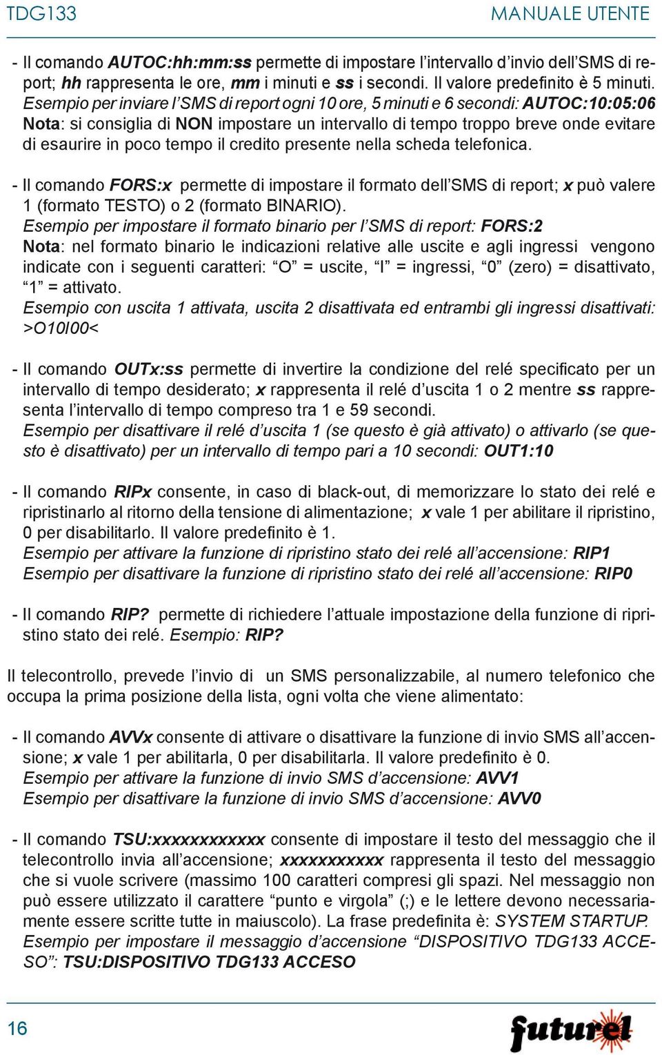 credito presente nella scheda telefonica. - Il comando FORS:x permette di impostare il formato dell SMS di report; x può valere 1 (formato TESTO) o 2 (formato BINARIO).