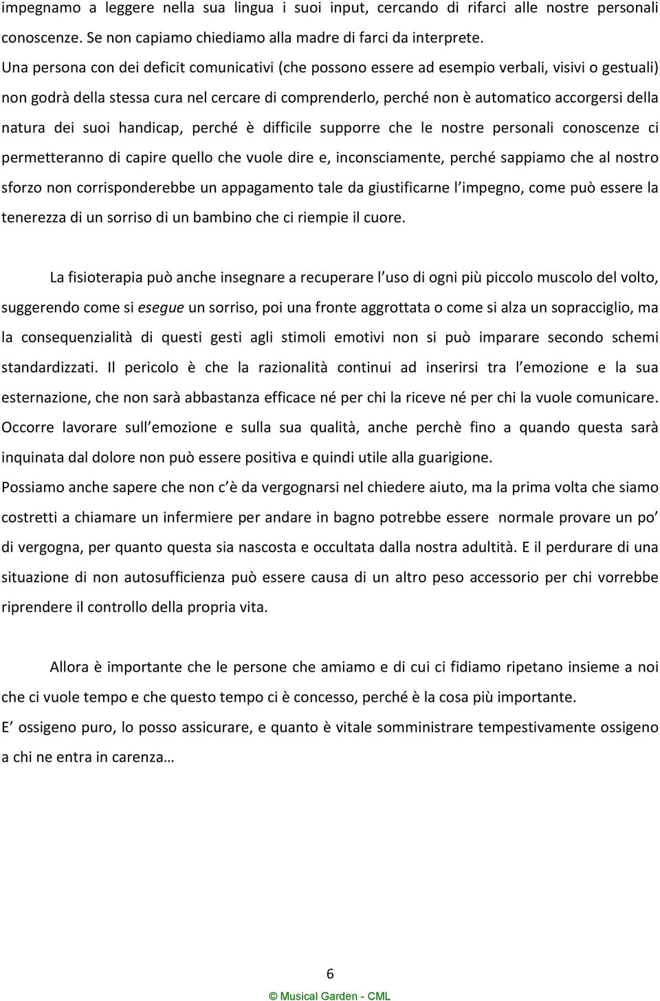 natura dei suoi handicap, perché è difficile supporre che le nostre personali conoscenze ci permetteranno di capire quello che vuole dire e, inconsciamente, perché sappiamo che al nostro sforzo non