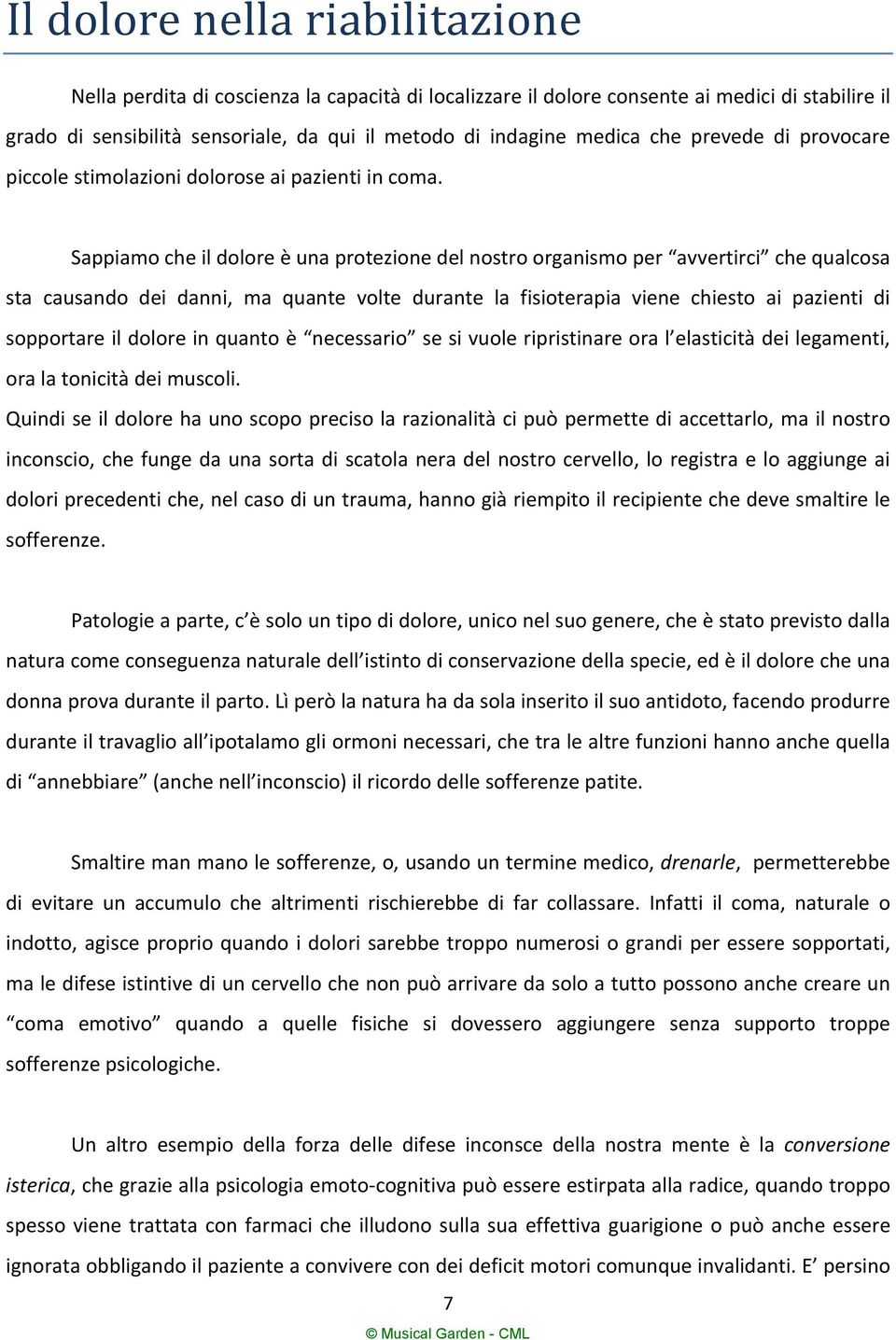 Sappiamo che il dolore è una protezione del nostro organismo per avvertirci che qualcosa sta causando dei danni, ma quante volte durante la fisioterapia viene chiesto ai pazienti di sopportare il