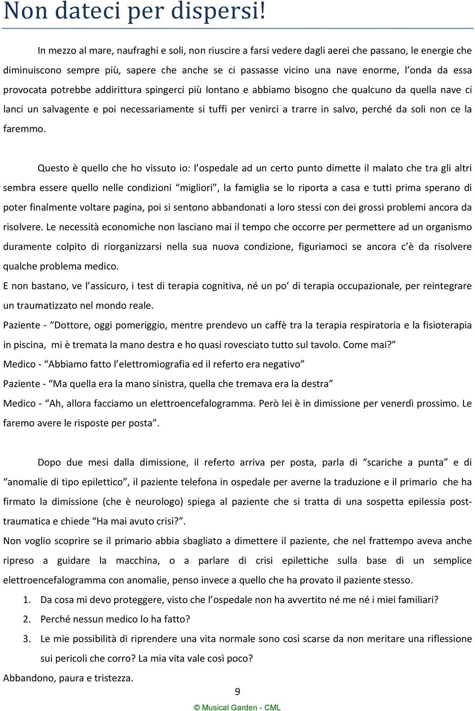 provocata potrebbe addirittura spingerci più lontano e abbiamo bisogno che qualcuno da quella nave ci lanci un salvagente e poi necessariamente si tuffi per venirci a trarre in salvo, perché da soli