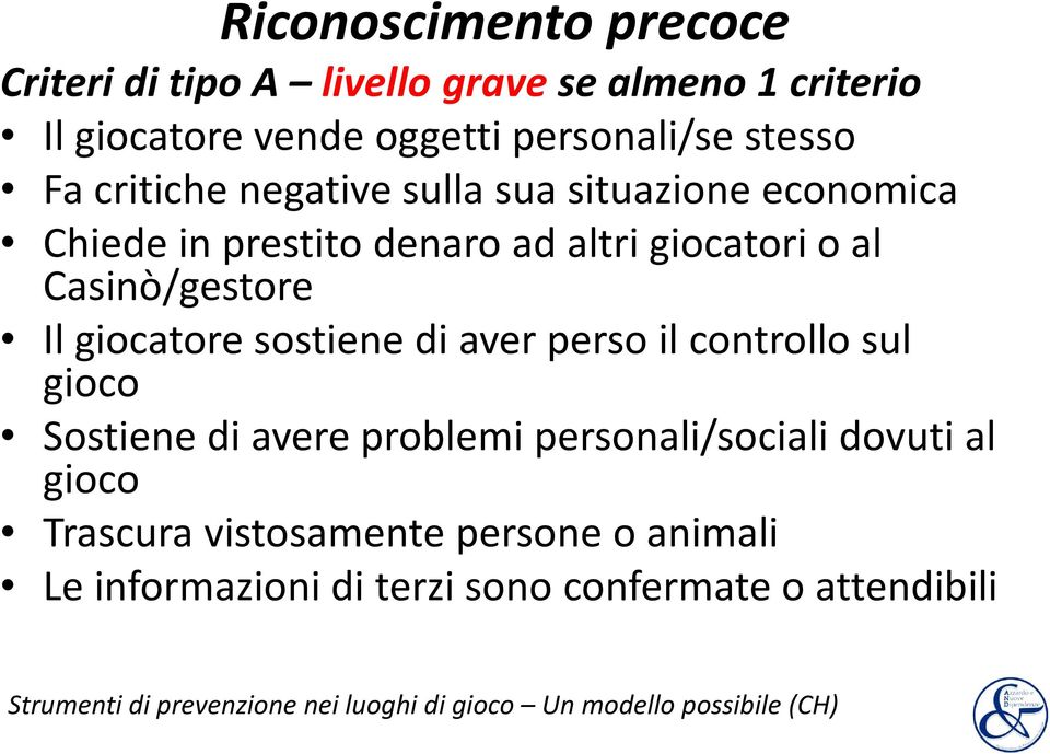 sostiene di aver perso il controllo sul gioco Sostiene di avere problemi personali/sociali dovuti al gioco Trascura vistosamente