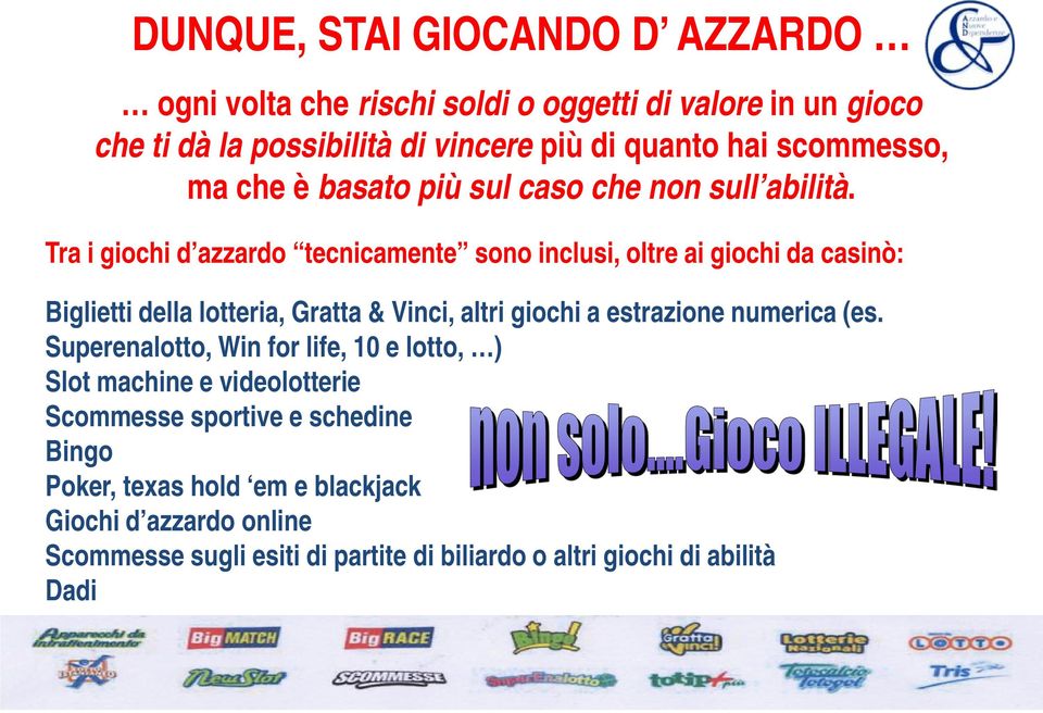 Tra i giochi d azzardo tecnicamente sono inclusi, oltre ai giochi da casinò: Biglietti della lotteria, Gratta & Vinci, altri giochi a estrazione