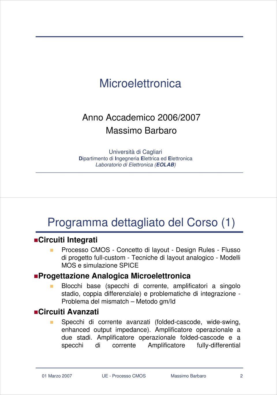 Analogica Microelettronica Blocchi base (specchi di corrente, amplificatori a singolo stadio, coppia differenziale) e problematiche di integrazione - Problema del mismatch Metodo gm/id Circuiti