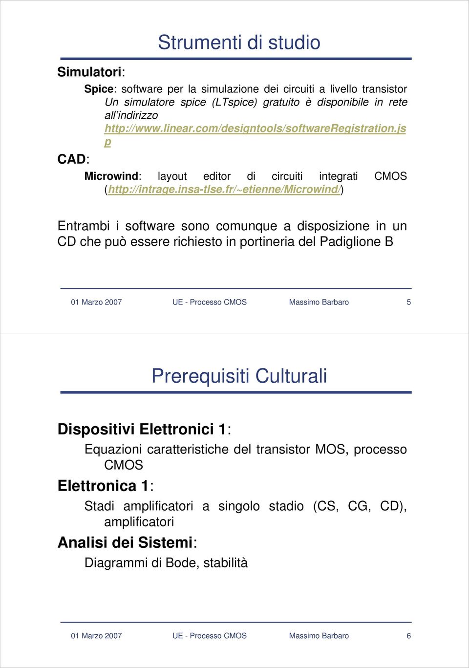 fr/~etienne/microwind/) Entrambi i software sono comunque a disposizione in un CD che può essere richiesto in portineria del Padiglione B 01 Marzo 2007 UE - Processo CMOS Massimo Barbaro 5