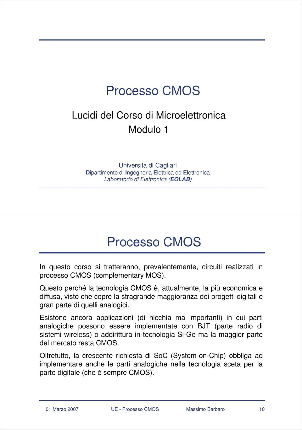 Questo perché la tecnologia CMOS è, attualmente, la più economica e diffusa, visto che copre la stragrande maggioranza dei progetti digitali e gran parte di quelli analogici.