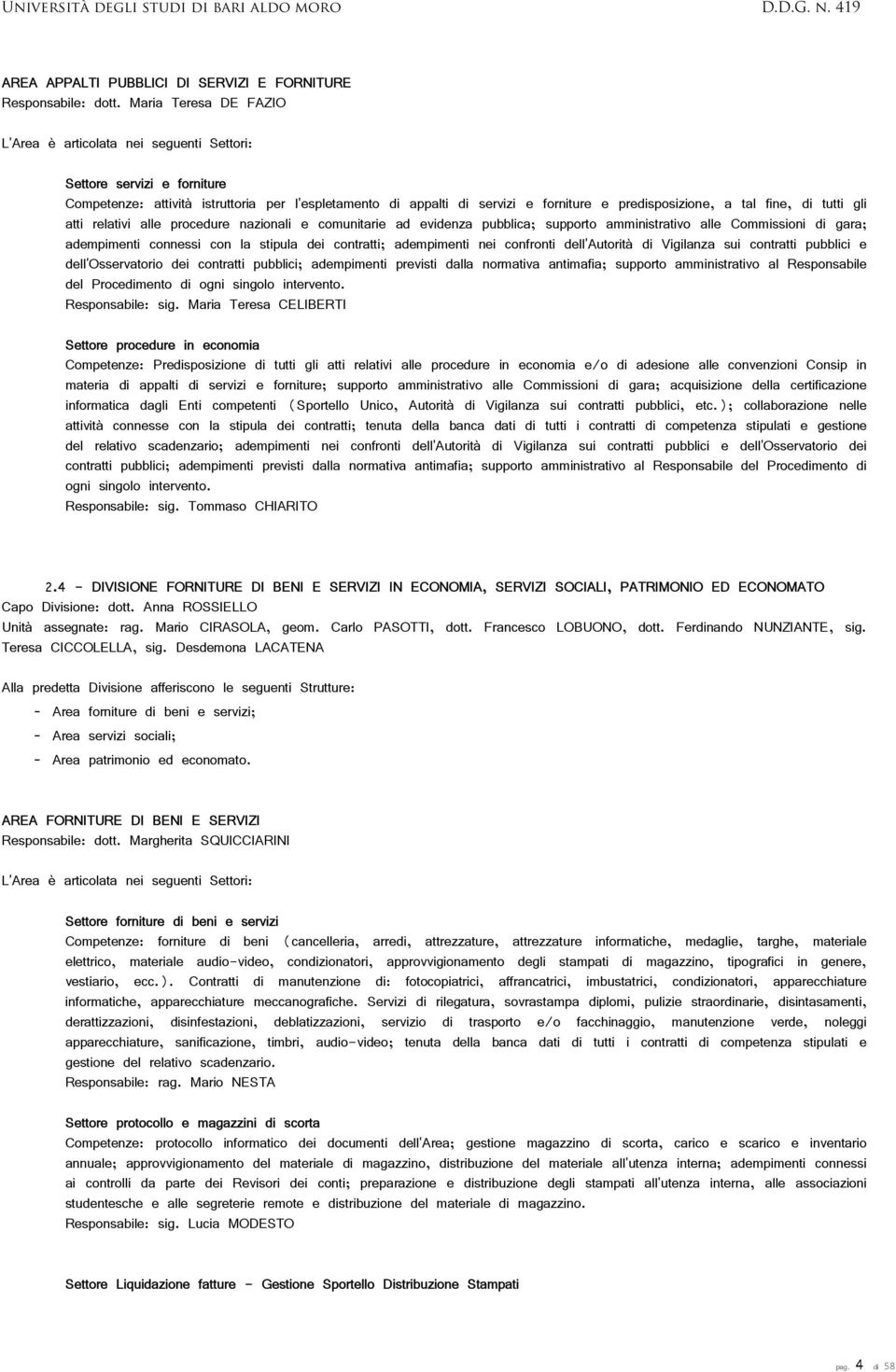 tal fine, di tutti gli atti relativi alle procedure nazionali e comunitarie ad evidenza pubblica; supporto amministrativo alle Commissioni di gara; adempimenti connessi con la stipula dei contratti;