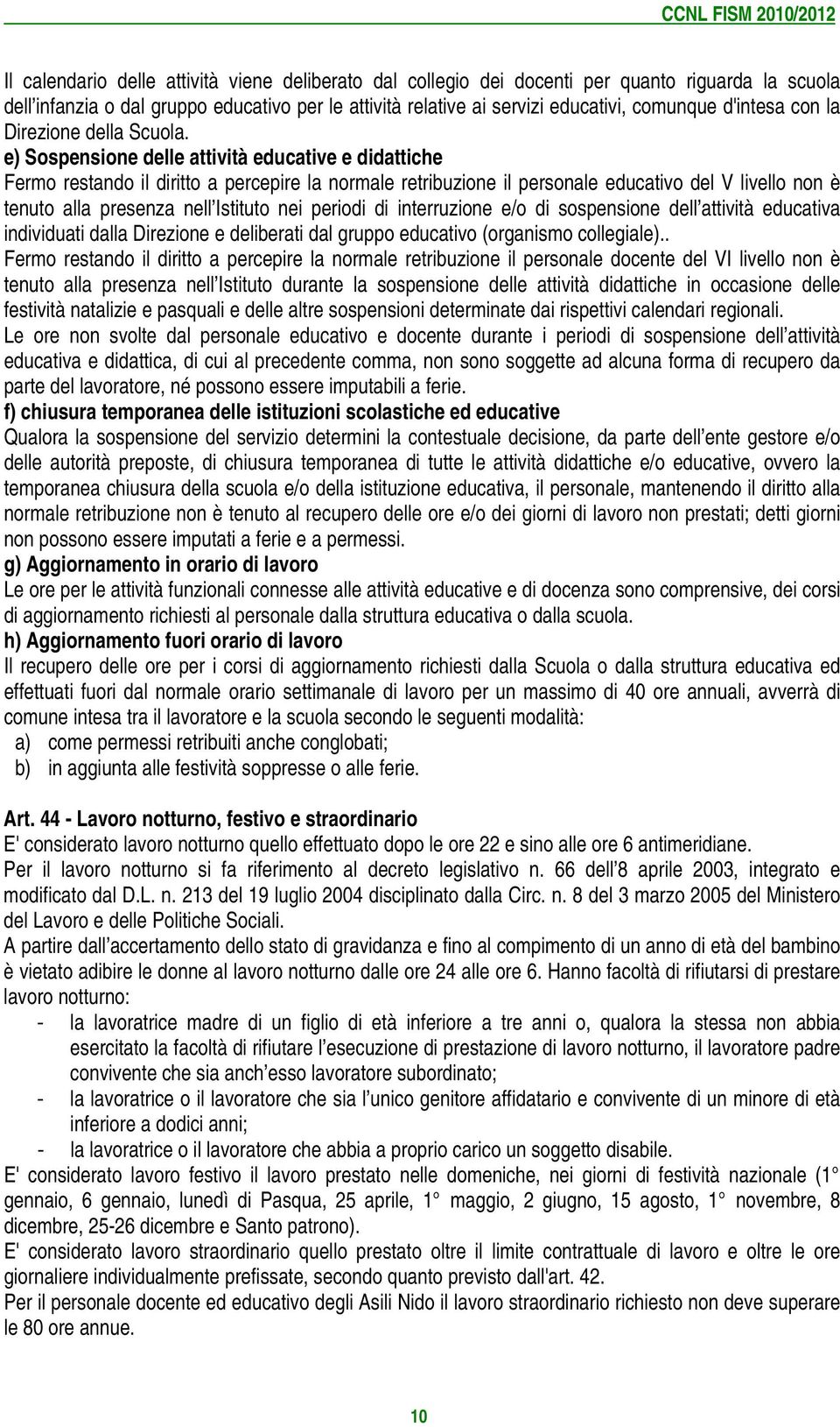 e) Sospensione delle attività educative e didattiche Fermo restando il diritto a percepire la normale retribuzione il personale educativo del V livello non è tenuto alla presenza nell Istituto nei