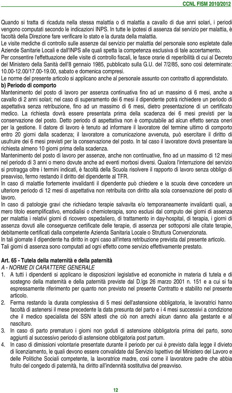 Le visite mediche di controllo sulle assenze dal servizio per malattia del personale sono espletate dalle Aziende Sanitarie Locali e dall'inps alle quali spetta la competenza esclusiva di tale