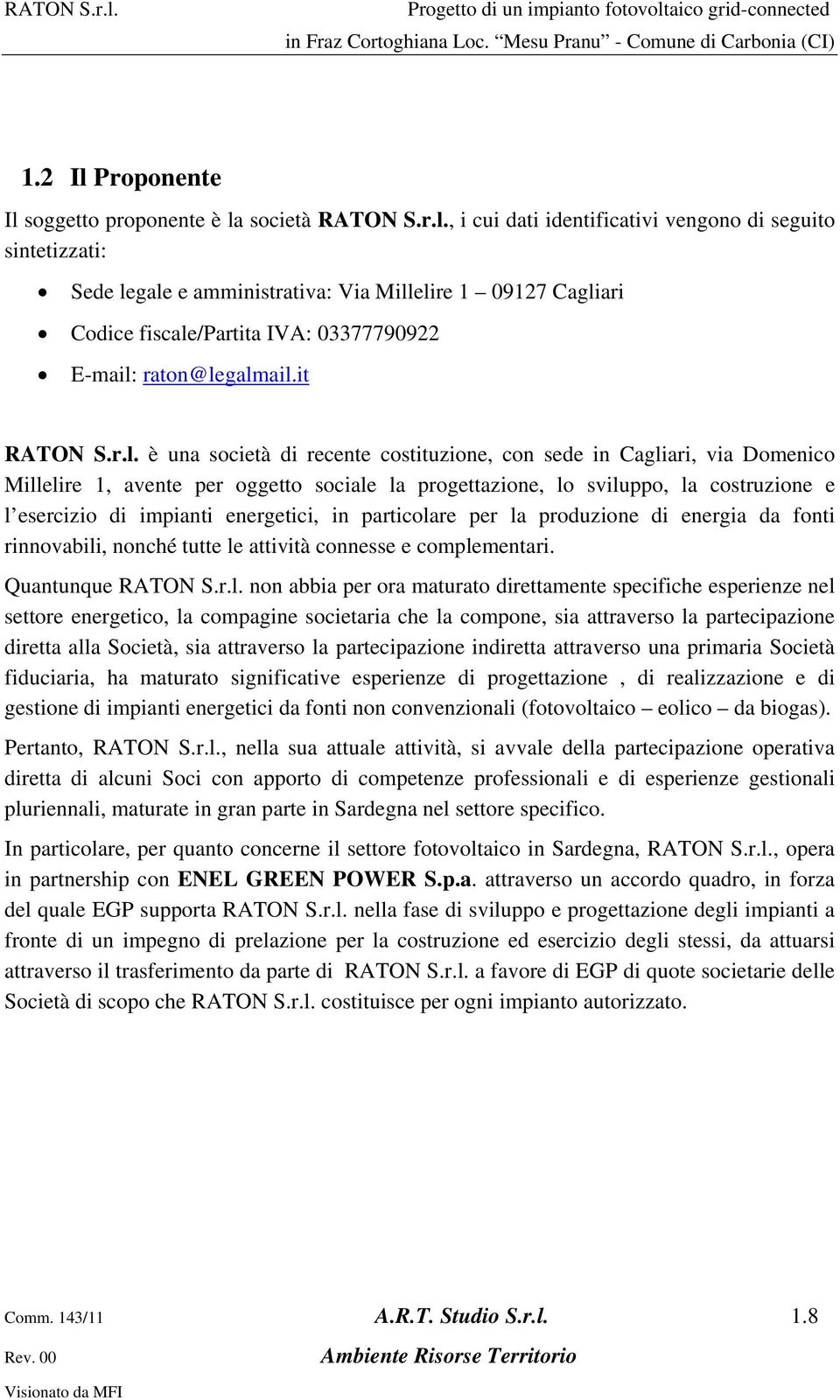 è una società di recente costituzione, con sede in Cagliari, via Domenico Millelire 1, avente per oggetto sociale la progettazione, lo sviluppo, la costruzione e l esercizio di impianti energetici,