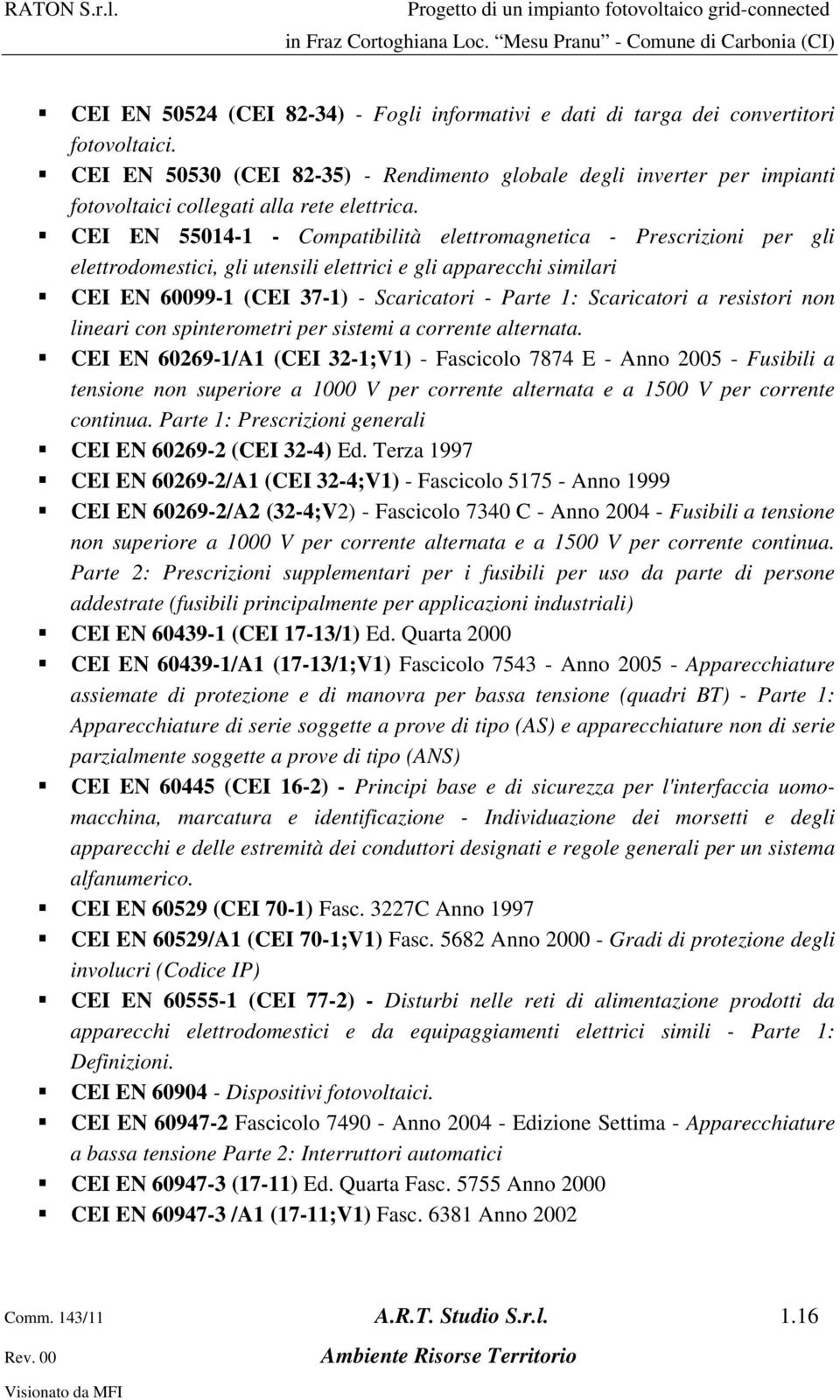 CEI EN 55014-1 - Compatibilità elettromagnetica - Prescrizioni per gli elettrodomestici, gli utensili elettrici e gli apparecchi similari CEI EN 60099-1 (CEI 37-1) - Scaricatori - Parte 1: