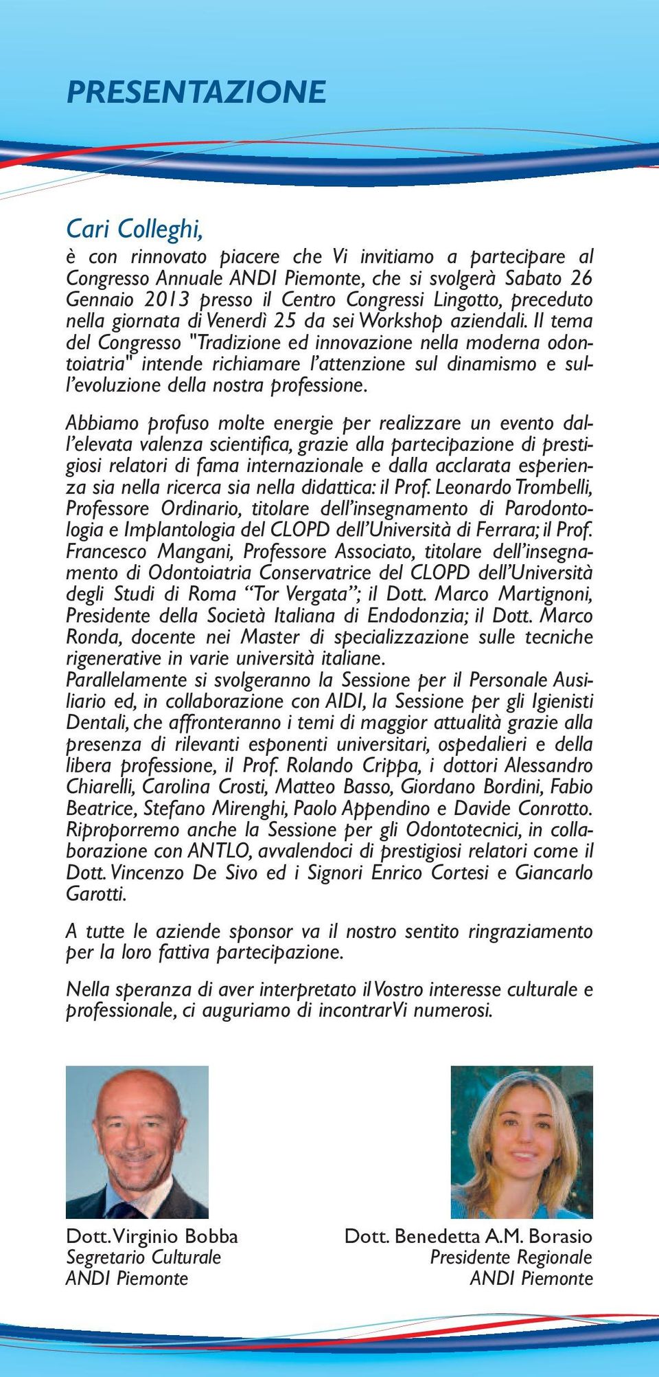 Il tema del Congresso "Tradizione ed innovazione nella moderna odontoiatria" intende richiamare l attenzione sul dinamismo e sull evoluzione della nostra professione.