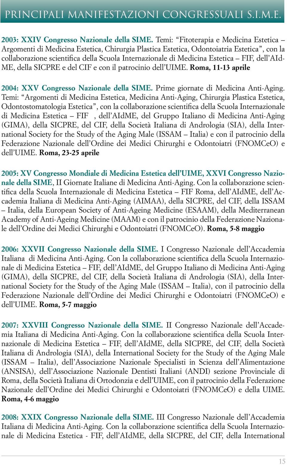 Estetica FIF, dell AId- ME, della SICPRE e del CIF e con il patrocinio dell UIME. Roma, 11-13 aprile 2004: XXV Congresso Nazionale della SIME. Prime giornate di Medicina Anti-Aging.