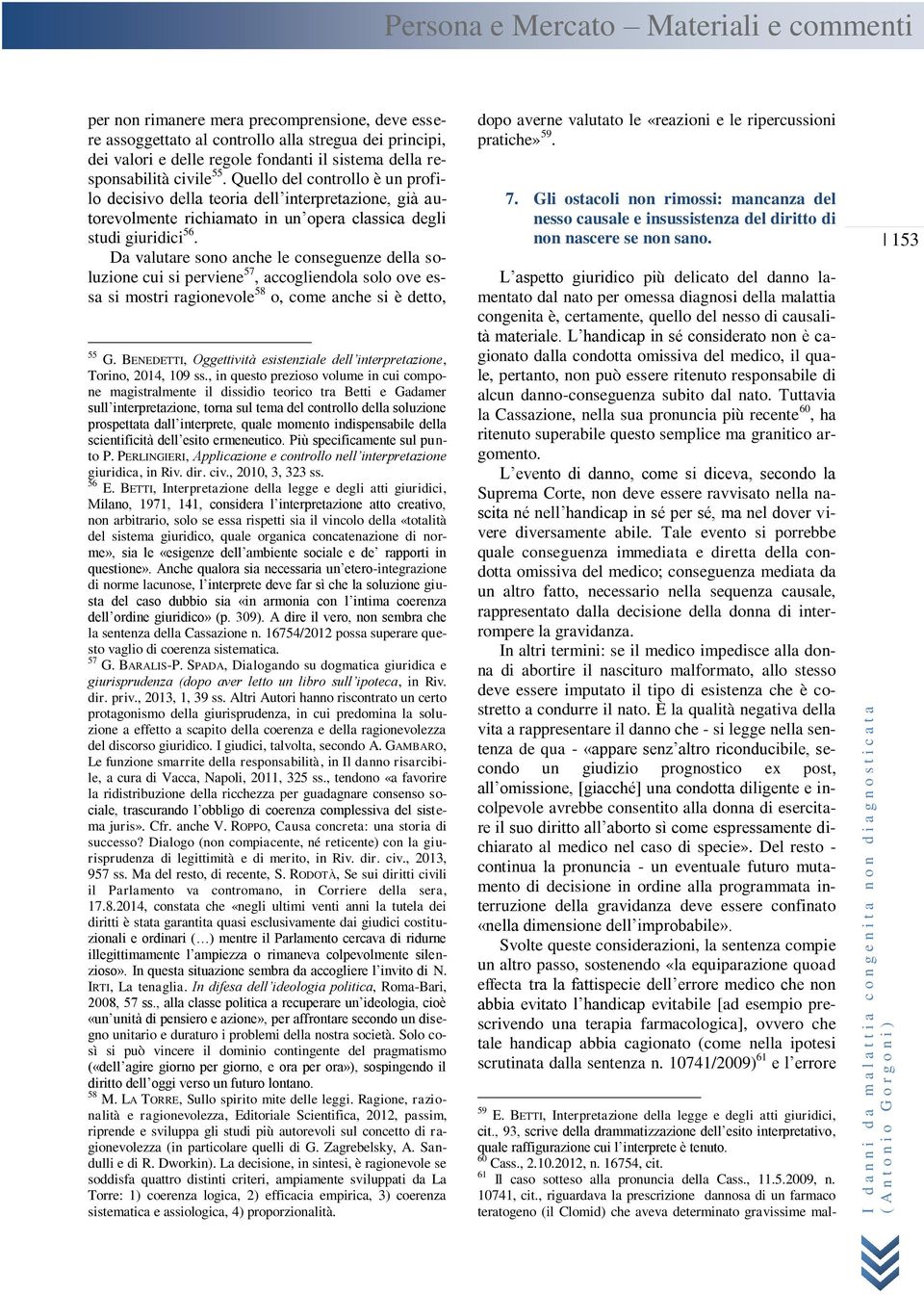 Quello del controllo è un profilo decisivo della teoria dell interpretazione, già autorevolmente richiamato in un opera classica degli studi giuridici 56.