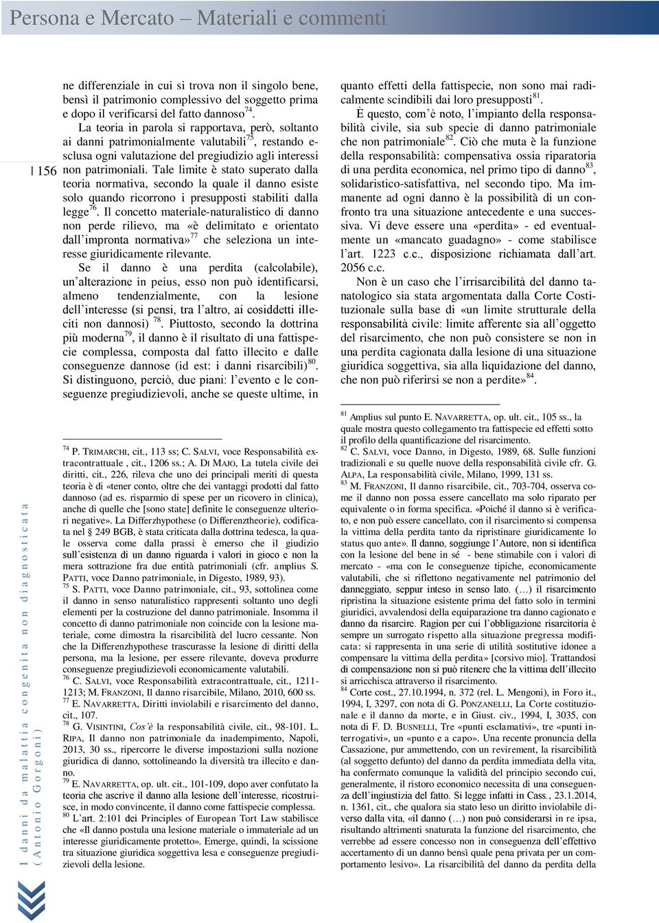 La teoria in parola si rapportava, però, soltanto ai danni patrimonialmente valutabili 75, restando e- sclusa ogni valutazione del pregiudizio agli interessi non patrimoniali.