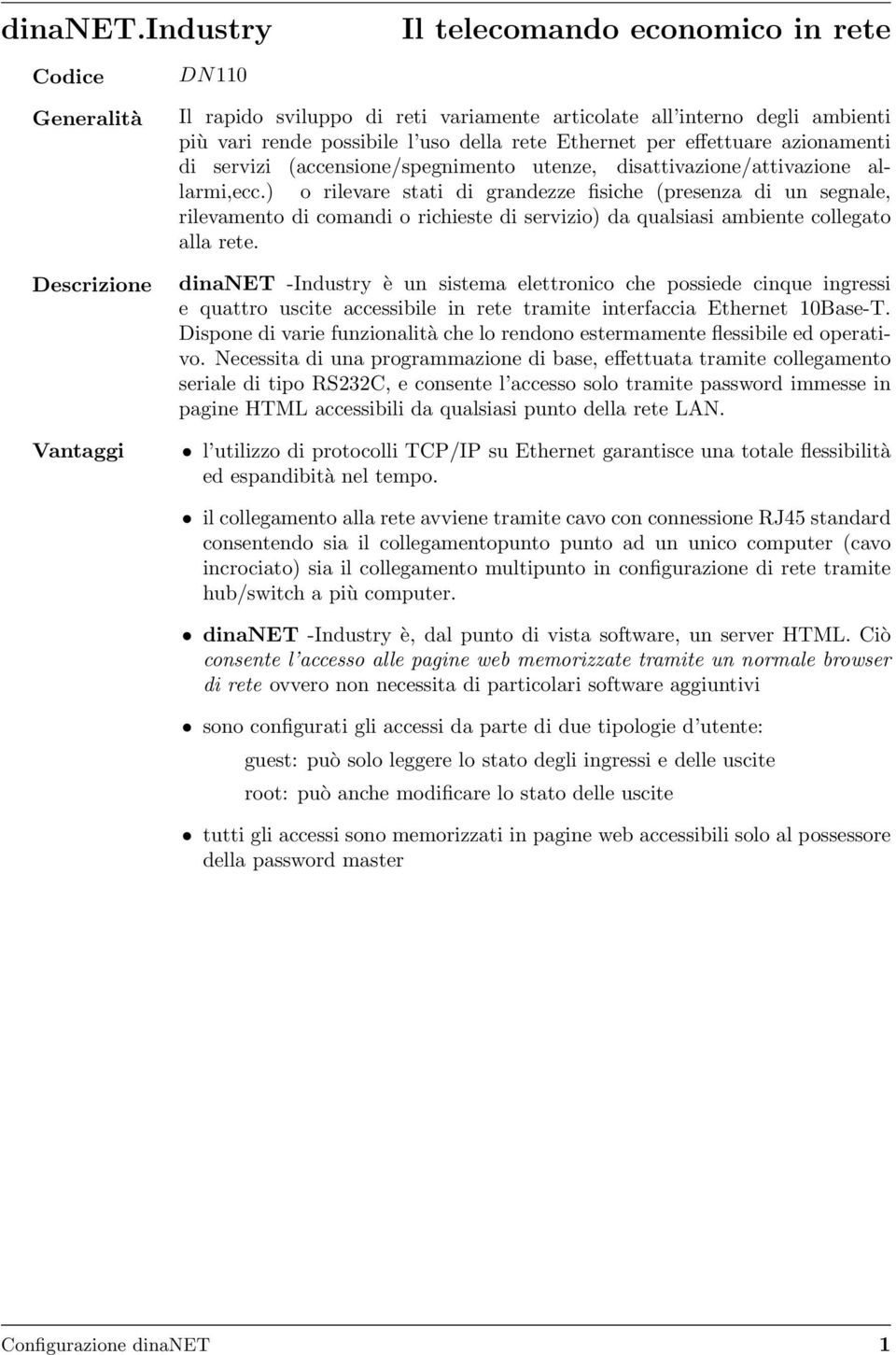 effettuare azionamenti di servizi (accensione/spegnimento utenze, disattivazione/attivazione allarmi,ecc.