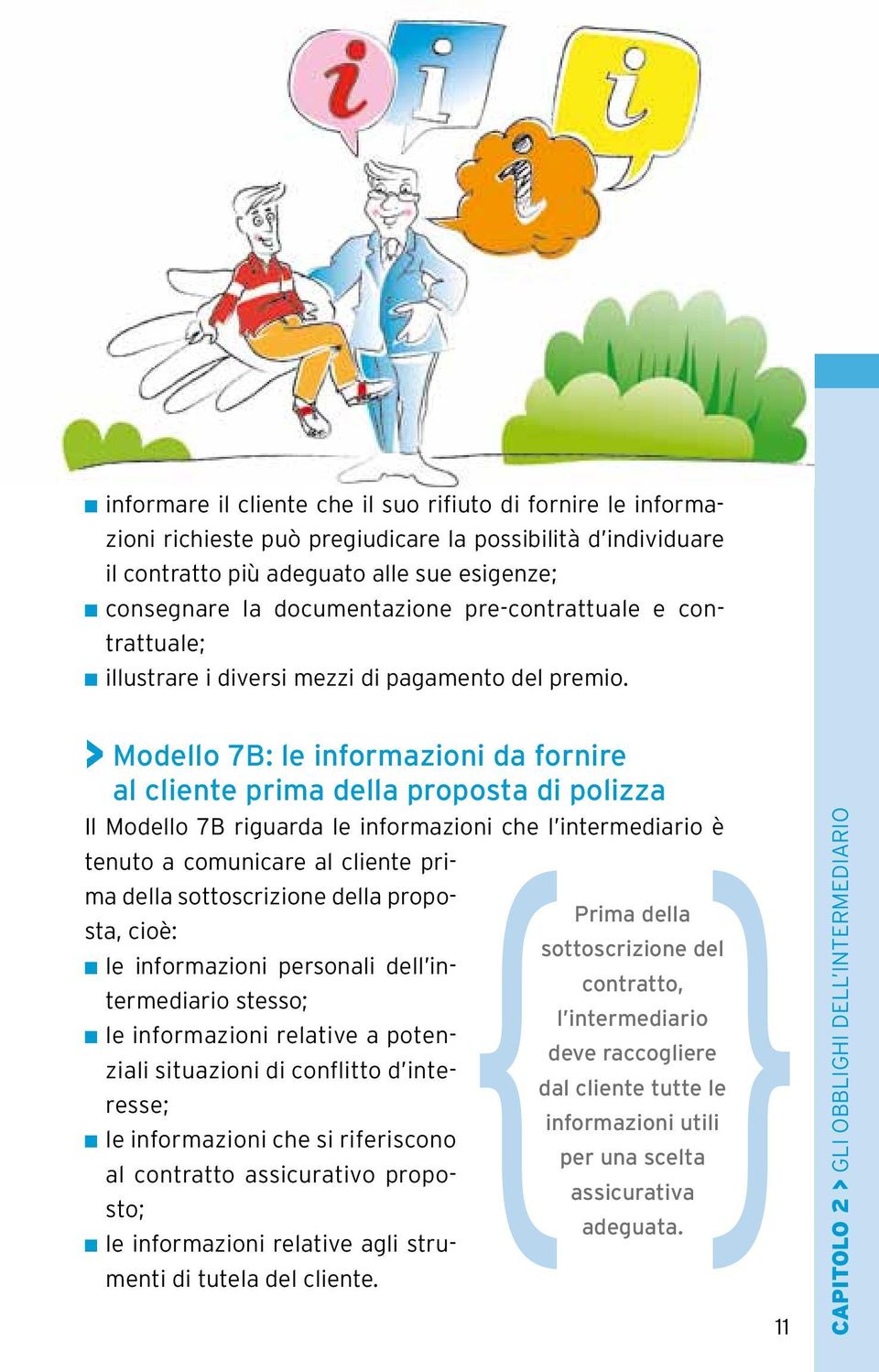 > Modello 7B: le informazioni da fornire al cliente prima della proposta di polizza Il Modello 7B riguarda le informazioni che l intermediario è { tenuto a comunicare al cliente prima della