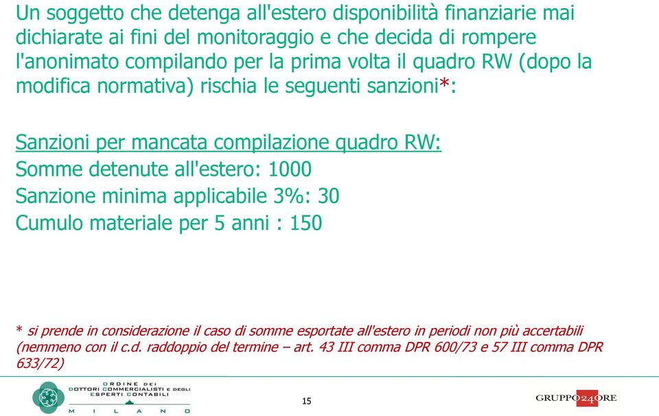 RW: Somme detenute all'estero: 1000 Sanzione minima applicabile 3%: 30 Cumulo materiale per 5 anni : 150 * si prende in considerazione il caso di