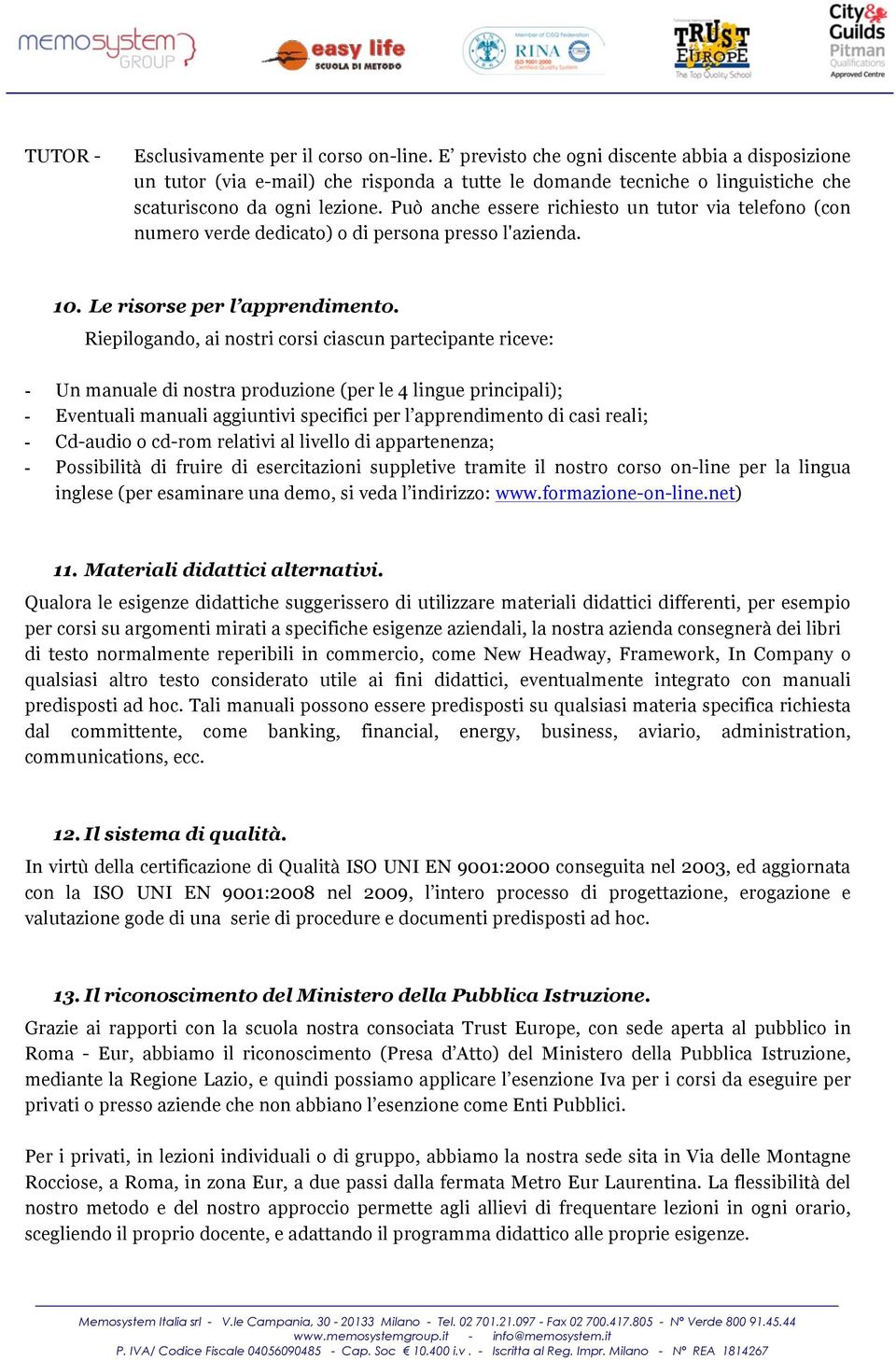 Può anche essere richiesto un tutor via telefono (con numero verde dedicato) o di persona presso l'azienda. 10. Le risorse per l apprendimento.