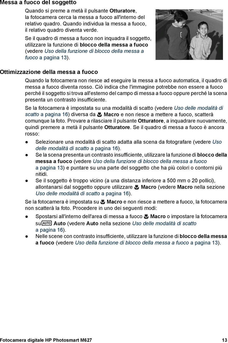 Se il quadro di messa a fuoco non inquadra il soggetto, utilizzare la funzione di blocco della messa a fuoco (vedere Uso della funzione di blocco della messa a fuoco a pagina 13).