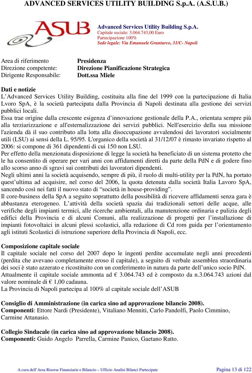 ssa Miele Dati e notizie L Advanced Services Utility Building, costituita alla fine del 1999 con la partecipazione di Italia Lvoro SpA, è la società partecipata dalla Provincia di Napoli destinata