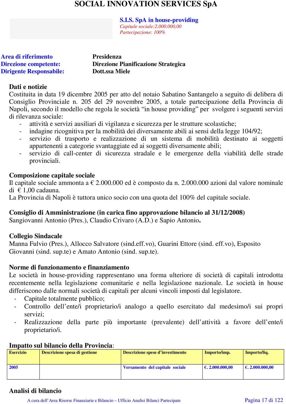 ssa Miele Dati e notizie Costituita in data 19 dicembre 2005 per atto del notaio Sabatino Santangelo a seguito di delibera di Consiglio Provinciale n.