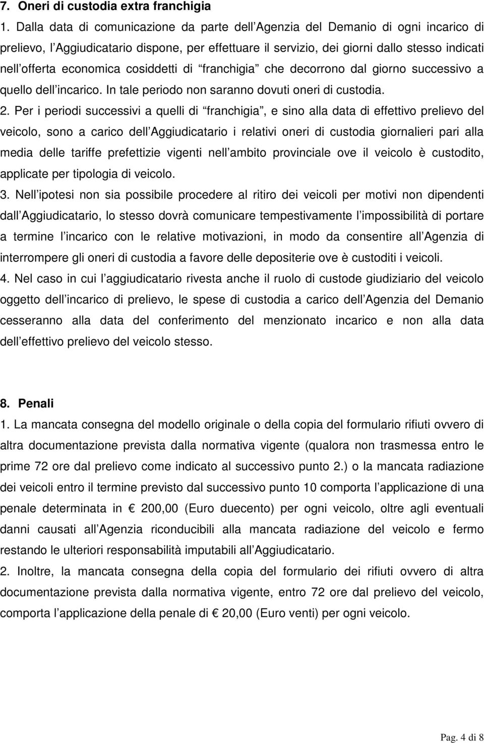 economica cosiddetti di franchigia che decorrono dal giorno successivo a quello dell incarico. In tale periodo non saranno dovuti oneri di custodia. 2.