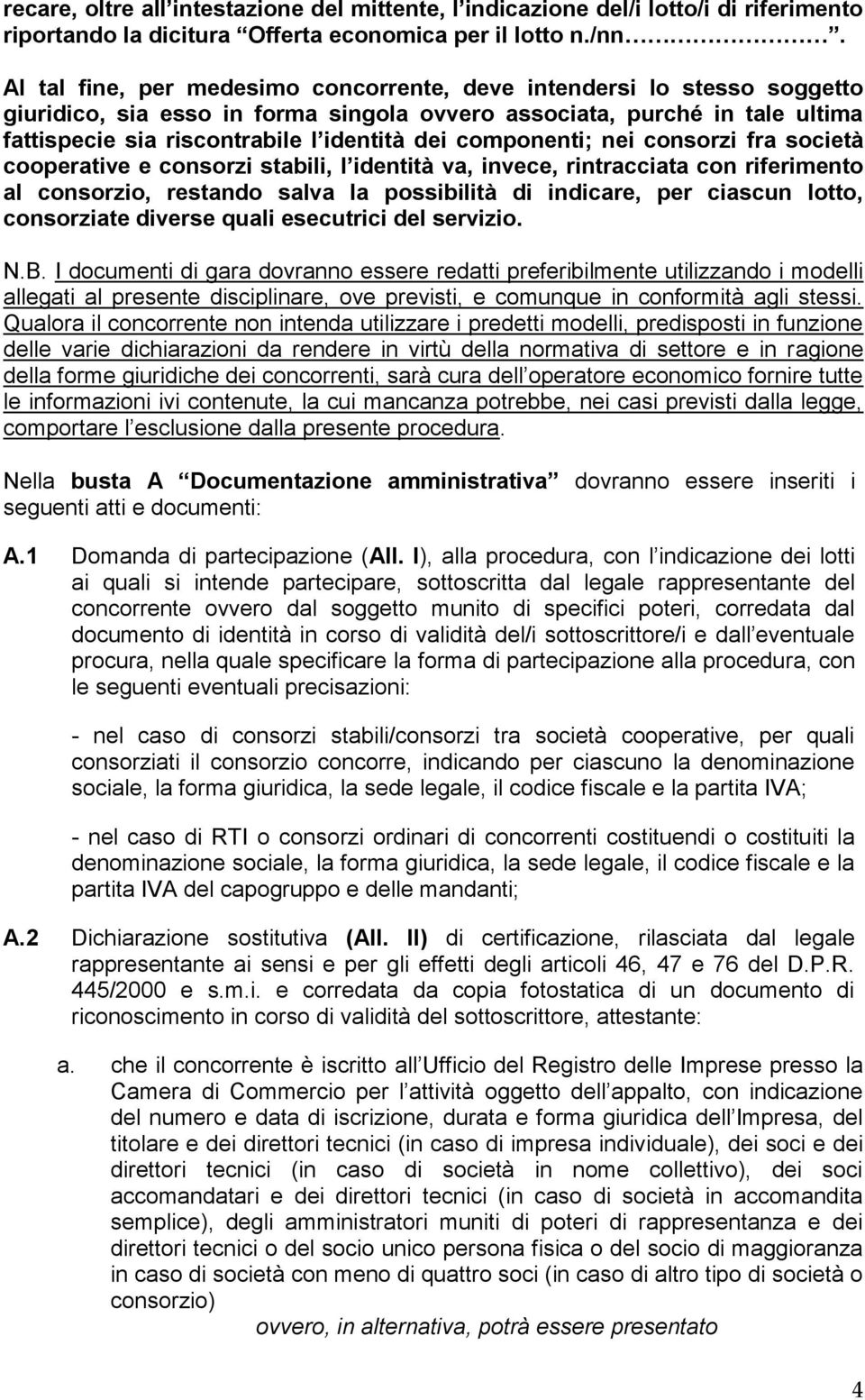 componenti; nei consorzi fra società cooperative e consorzi stabili, l identità va, invece, rintracciata con riferimento al consorzio, restando salva la possibilità di indicare, per ciascun lotto,