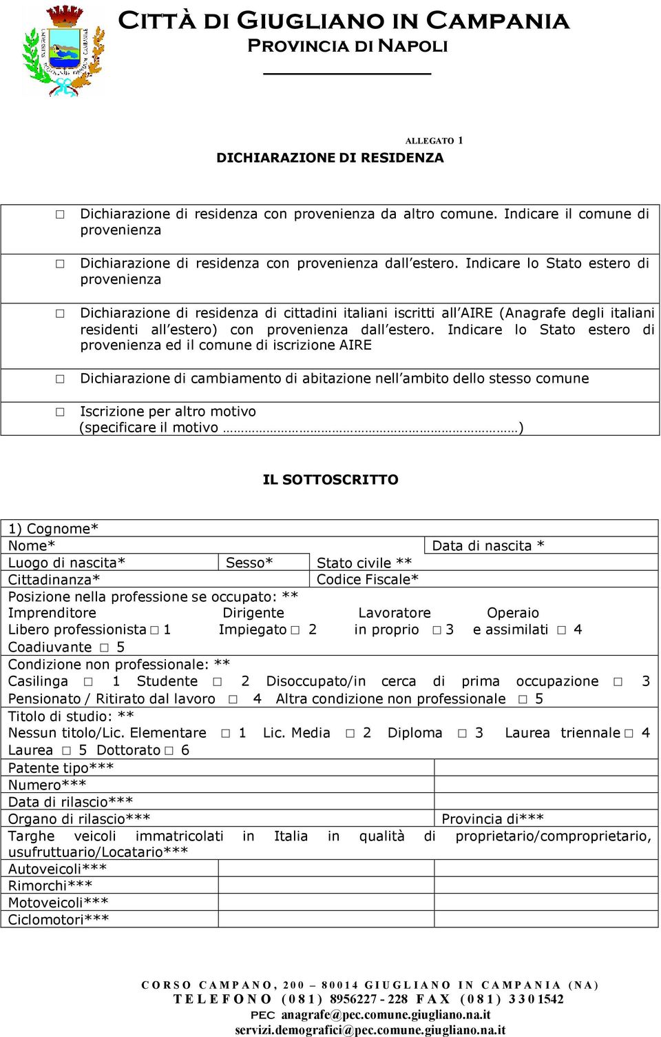 Indicare lo Stato estero di provenienza ed il comune di iscrizione AIRE Dichiarazione di cambiamento di abitazione nell ambito dello stesso comune Iscrizione per altro motivo (specificare