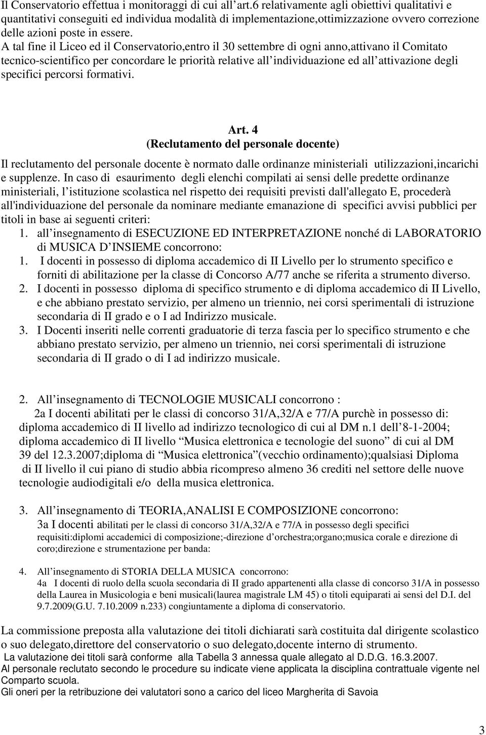 A tal fine il Liceo ed il Conservatorio,entro il 30 settembre di ogni anno,attivano il Comitato tecnico-scientifico per concordare le priorità relative all individuazione ed all attivazione degli