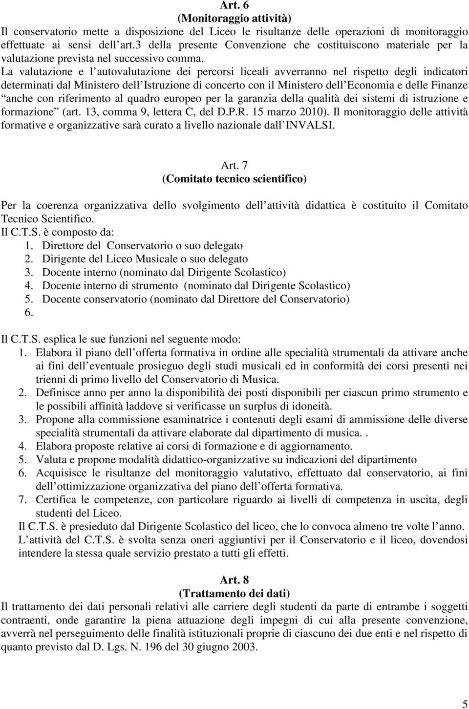 La valutazione e l autovalutazione dei percorsi liceali avverranno nel rispetto degli indicatori determinati dal Ministero dell Istruzione di concerto con il Ministero dell Economia e delle Finanze