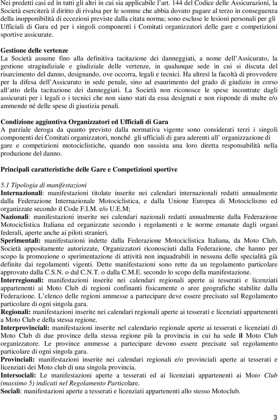 norma; sono escluse le lesioni personali per gli Ufficiali di Gara ed per i singoli componenti i Comitati organizzatori delle gare e competizioni sportive assicurate.