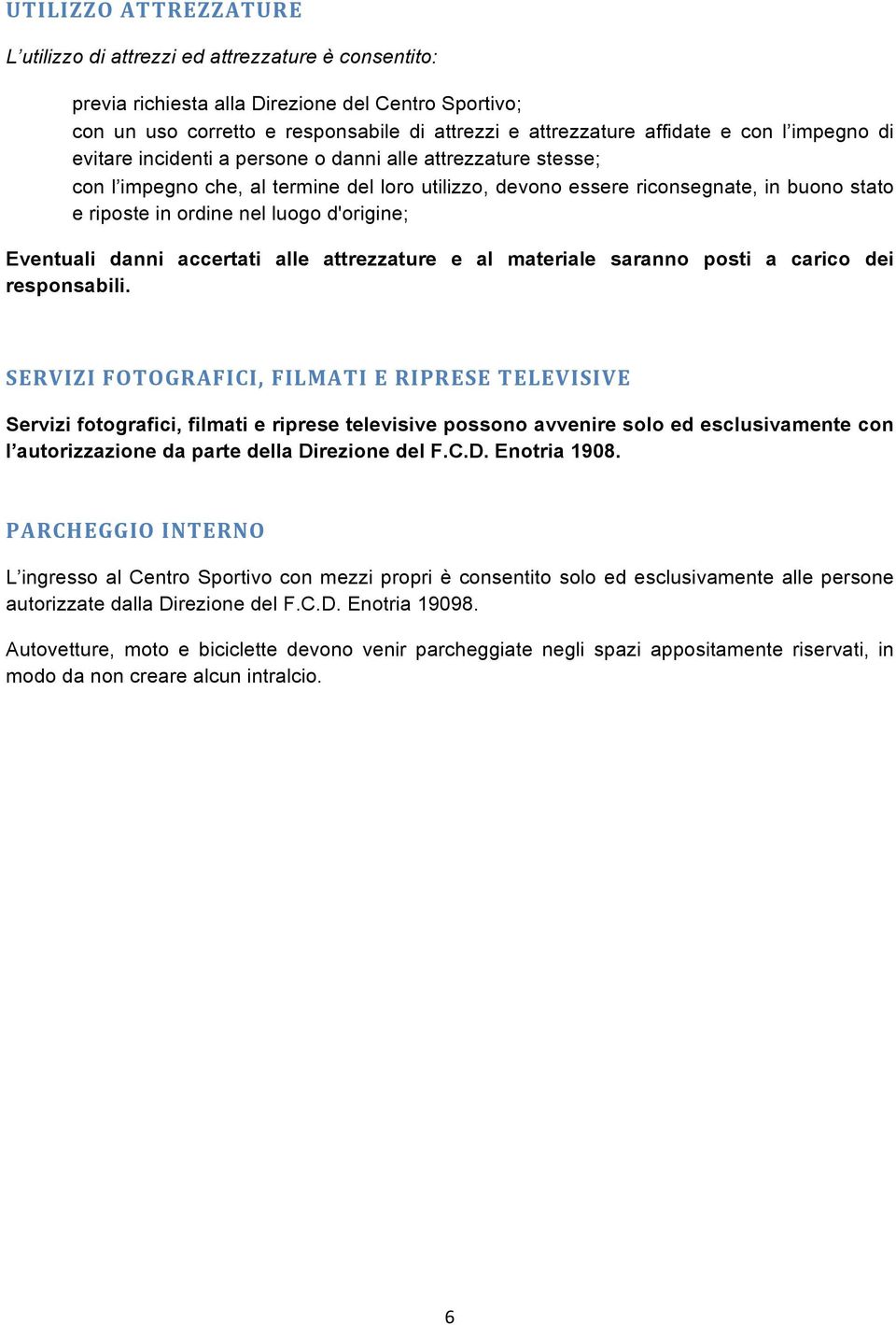 luogo d'origine; Eventuali danni accertati alle attrezzature e al materiale saranno posti a carico dei responsabili.