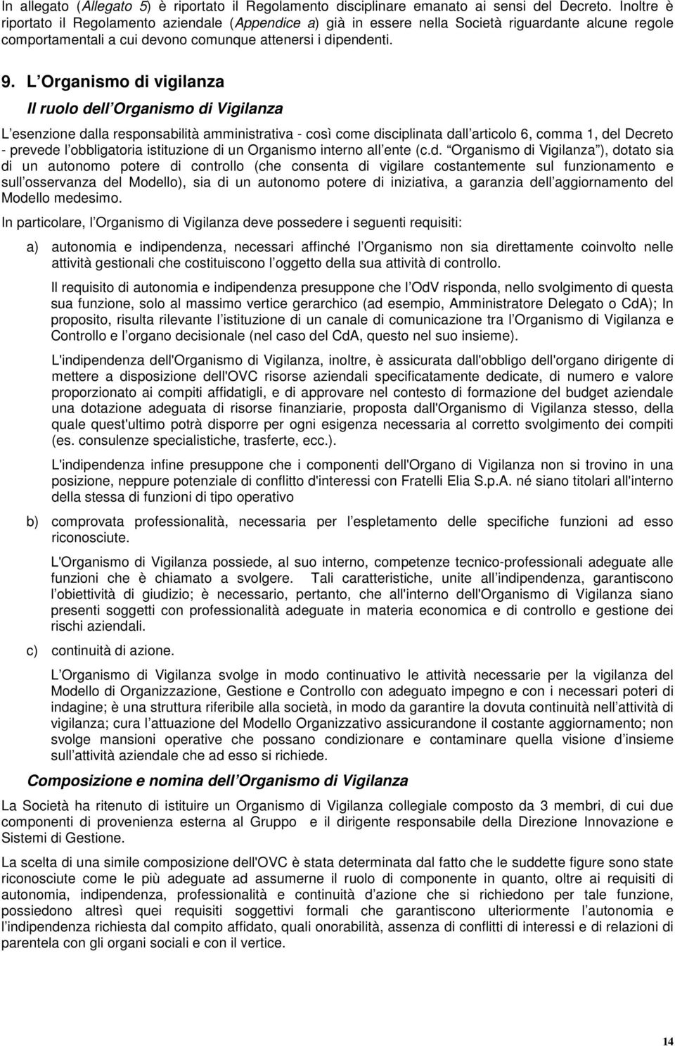 L Organismo di vigilanza Il ruolo dell Organismo di Vigilanza L esenzione dalla responsabilità amministrativa - così come disciplinata dall articolo 6, comma 1, del Decreto - prevede l obbligatoria